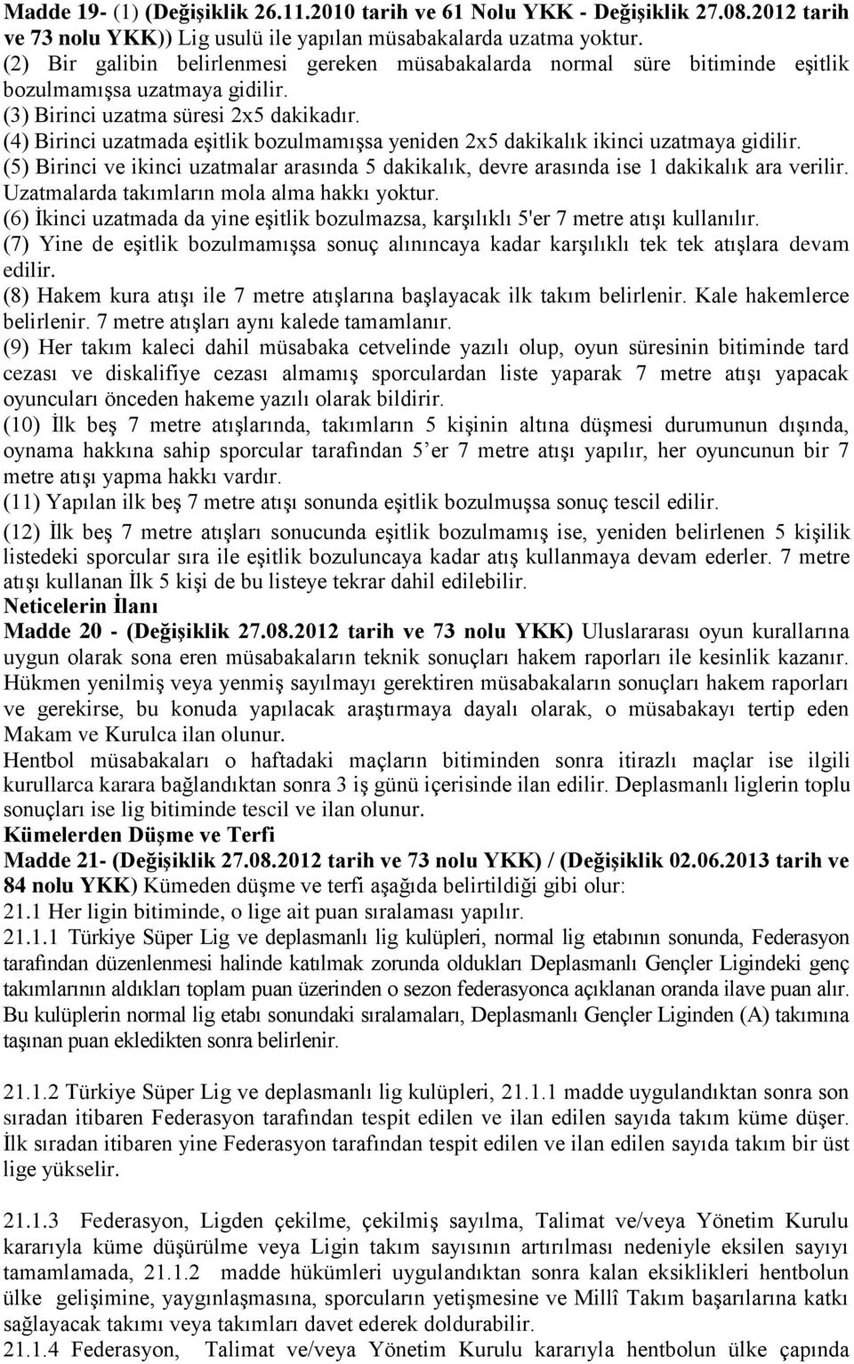 (4) Birinci uzatmada eşitlik bozulmamışsa yeniden 2x5 dakikalık ikinci uzatmaya gidilir. (5) Birinci ve ikinci uzatmalar arasında 5 dakikalık, devre arasında ise 1 dakikalık ara verilir.