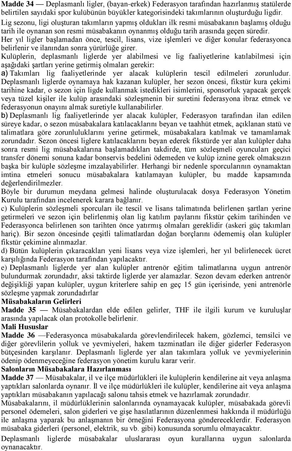 Her yıl ligler başlamadan önce, tescil, lisans, vize işlemleri ve diğer konular federasyonca belirlenir ve ilanından sonra yürürlüğe girer.