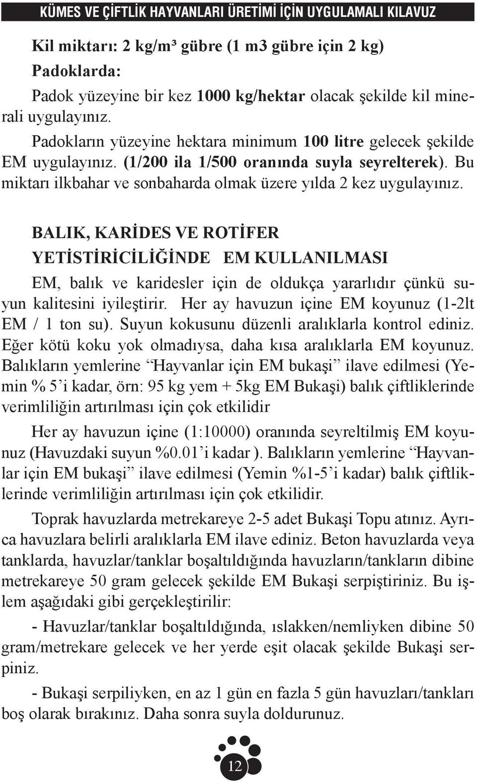 BALIK, KARİDES VE ROTİFER YETİSTİRİCİLİĞİNDE EM KULLANILMASI EM, balık ve karidesler için de oldukça yararlıdır çünkü suyun kalitesini iyileştirir.