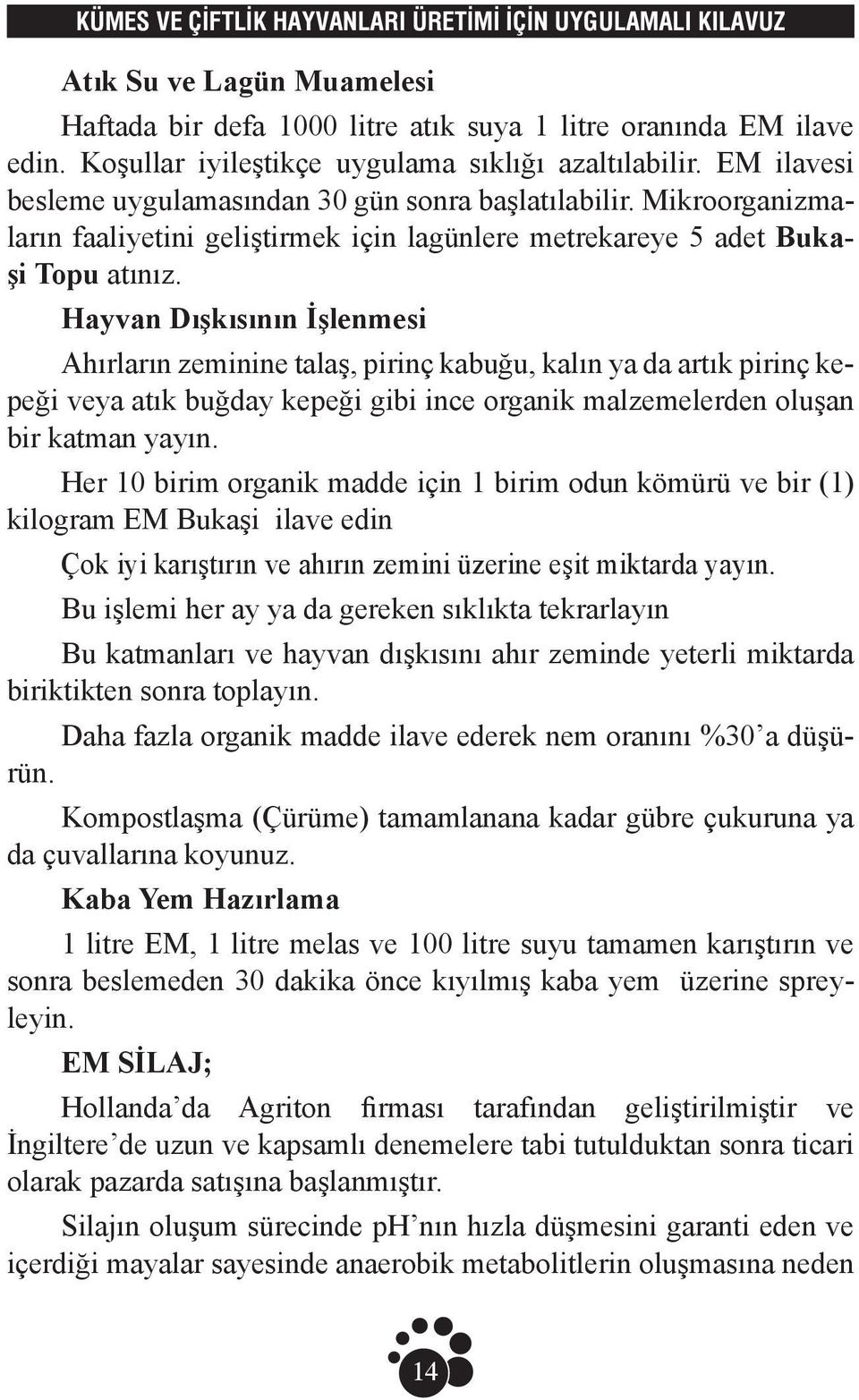 Hayvan Dışkısının İşlenmesi Ahırların zeminine talaş, pirinç kabuğu, kalın ya da artık pirinç kepeği veya atık buğday kepeği gibi ince organik malzemelerden oluşan bir katman yayın.