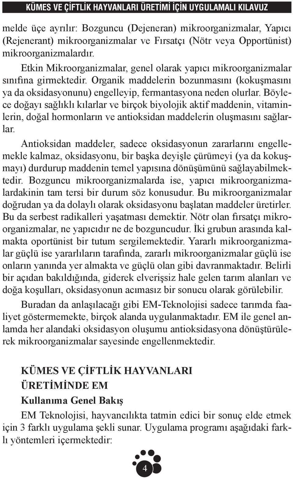 Böylece doğayı sağlıklı kılarlar ve birçok biyolojik aktif maddenin, vitaminlerin, doğal hormonların ve antioksidan maddelerin oluşmasını sağlarlar.