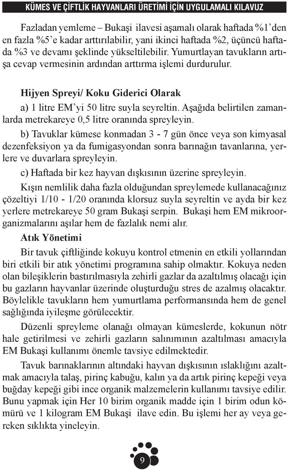 Aşağıda belirtilen zamanlarda metrekareye 0,5 litre oranında spreyleyin.