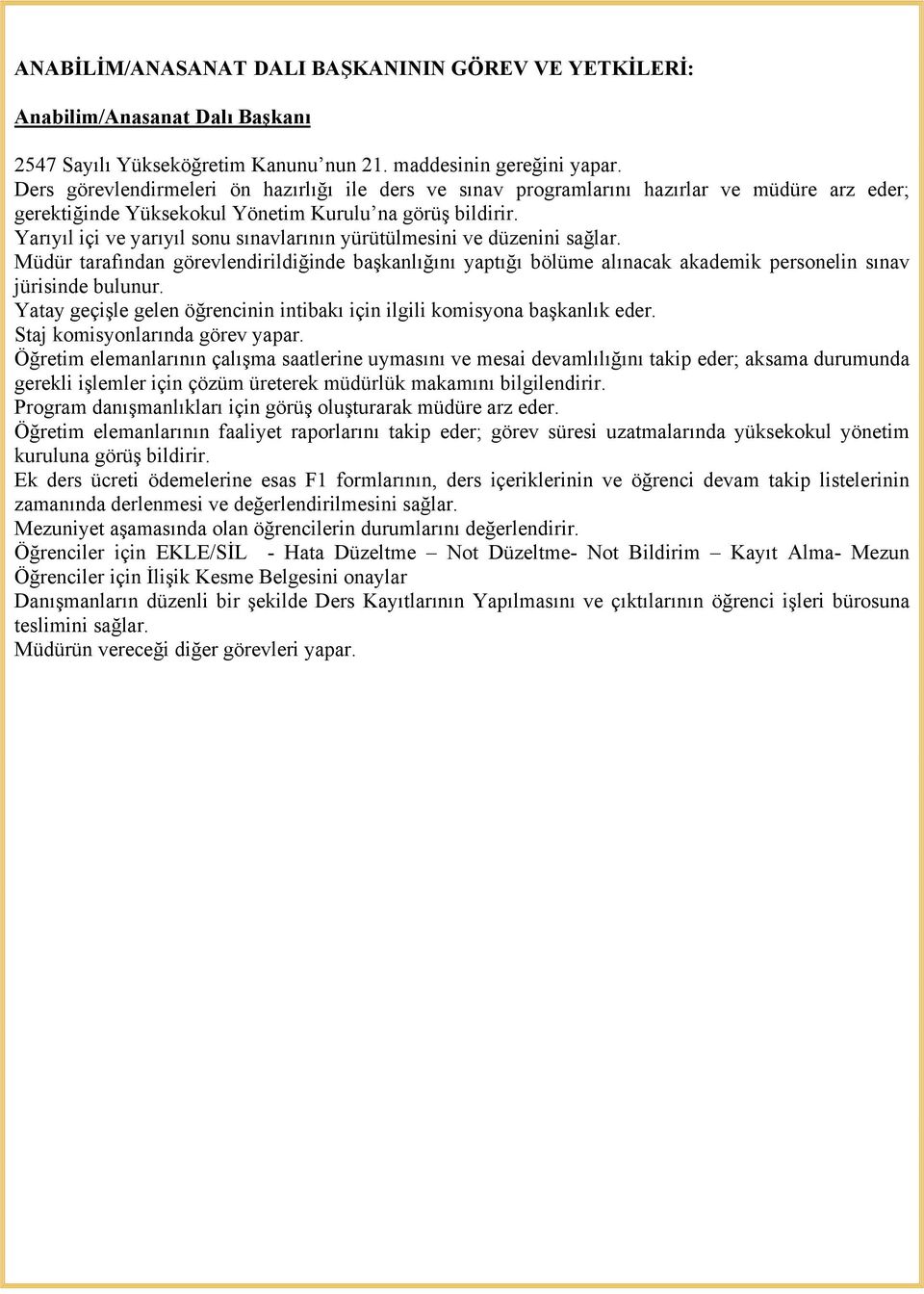 Yarıyıl içi ve yarıyıl sonu sınavlarının yürütülmesini ve düzenini sağlar. Müdür tarafından görevlendirildiğinde başkanlığını yaptığı bölüme alınacak akademik personelin sınav jürisinde bulunur.