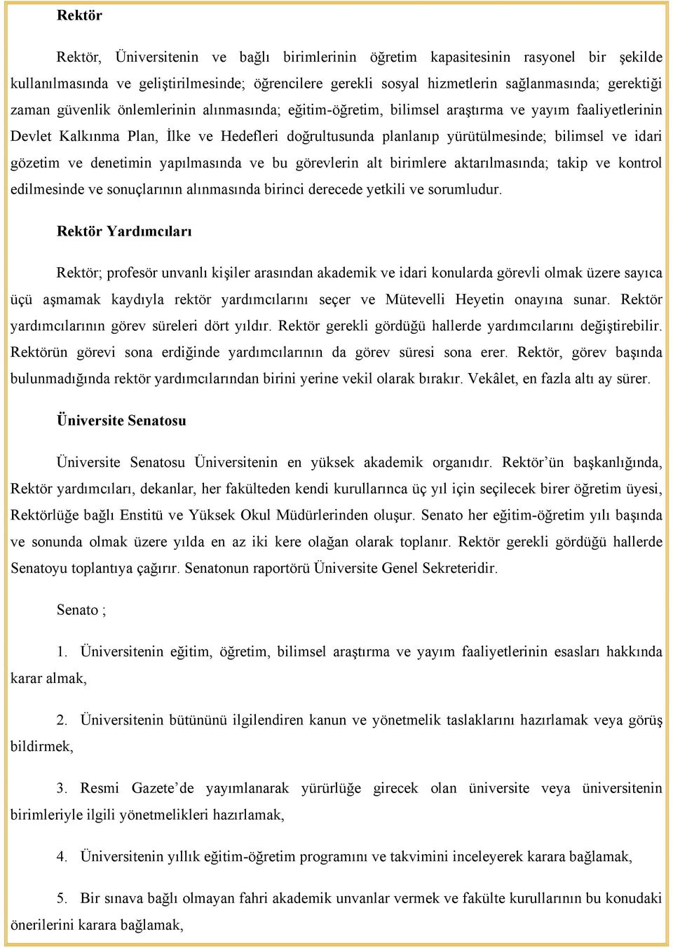 gözetim ve denetimin yapılmasında ve bu görevlerin alt birimlere aktarılmasında; takip ve kontrol edilmesinde ve sonuçlarının alınmasında birinci derecede yetkili ve sorumludur.