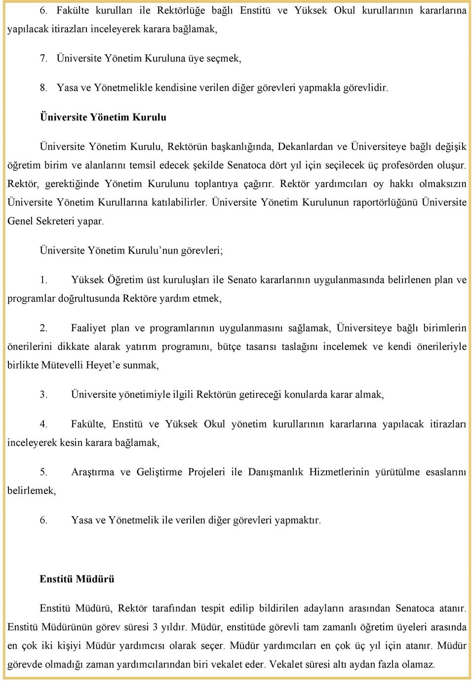 Üniversite Yönetim Kurulu Üniversite Yönetim Kurulu, Rektörün başkanlığında, Dekanlardan ve Üniversiteye bağlı değişik öğretim birim ve alanlarını temsil edecek şekilde Senatoca dört yıl için