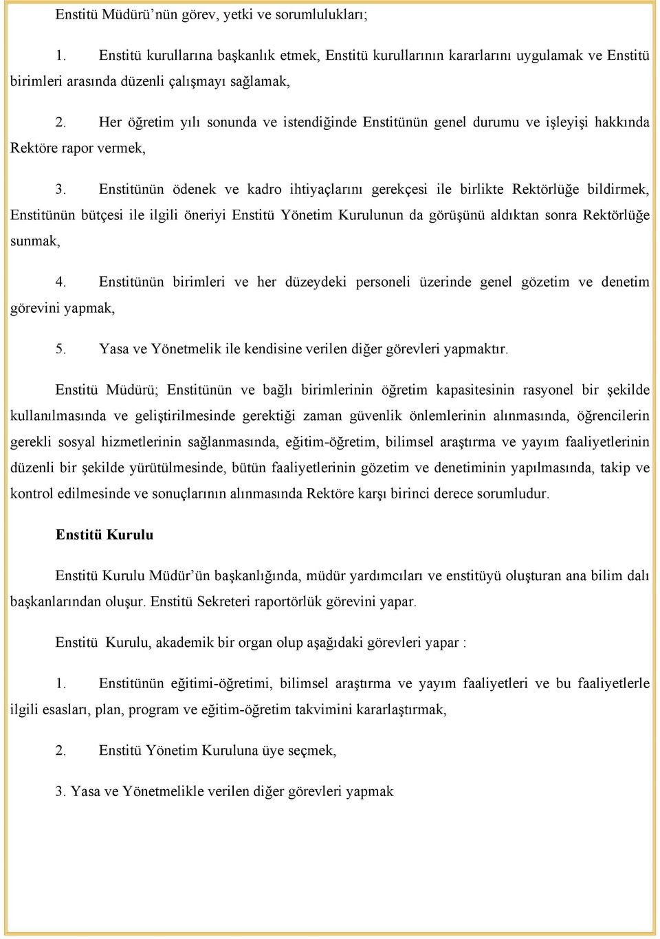 Enstitünün ödenek ve kadro ihtiyaçlarını gerekçesi ile birlikte Rektörlüğe bildirmek, Enstitünün bütçesi ile ilgili öneriyi Enstitü Yönetim Kurulunun da görüşünü aldıktan sonra Rektörlüğe sunmak, 4.