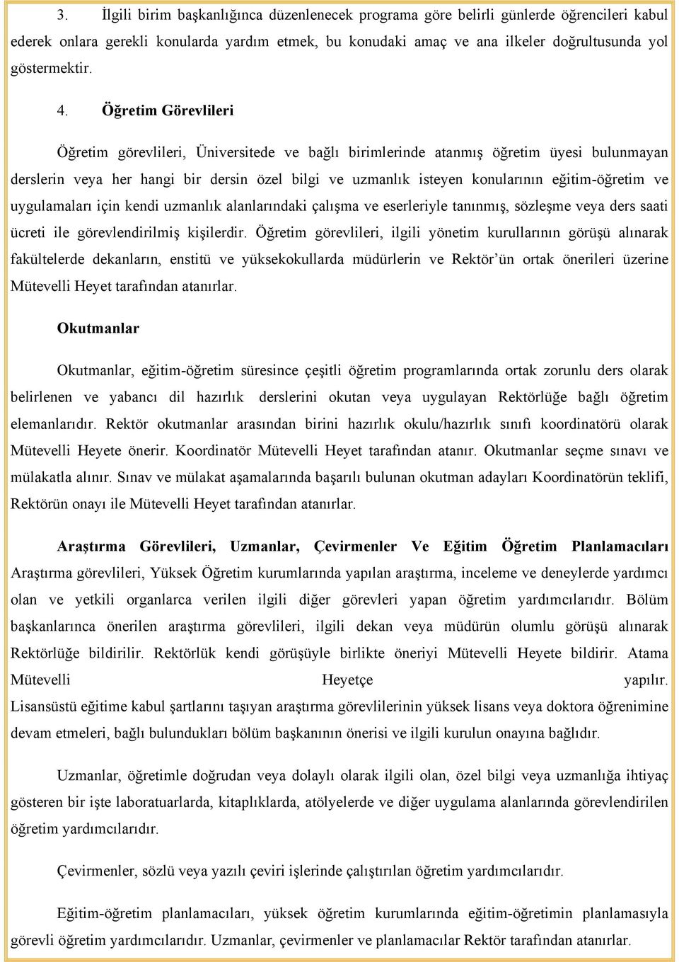 Öğretim Görevlileri Öğretim görevlileri, Üniversitede ve bağlı birimlerinde atanmış öğretim üyesi bulunmayan derslerin veya her hangi bir dersin özel bilgi ve uzmanlık isteyen konularının