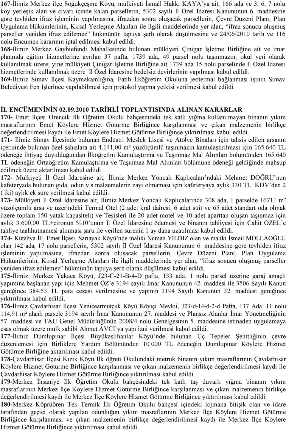 ifraz sonucu oluşmuş parseller yeniden ifraz edilemez hükmünün tapuya şerh olarak düşülmesine ve 24/06/2010 tarih ve 116 nolu Encümen kararının iptal edilmesi kabul 168-İlimiz Merkez Gaybiefendi