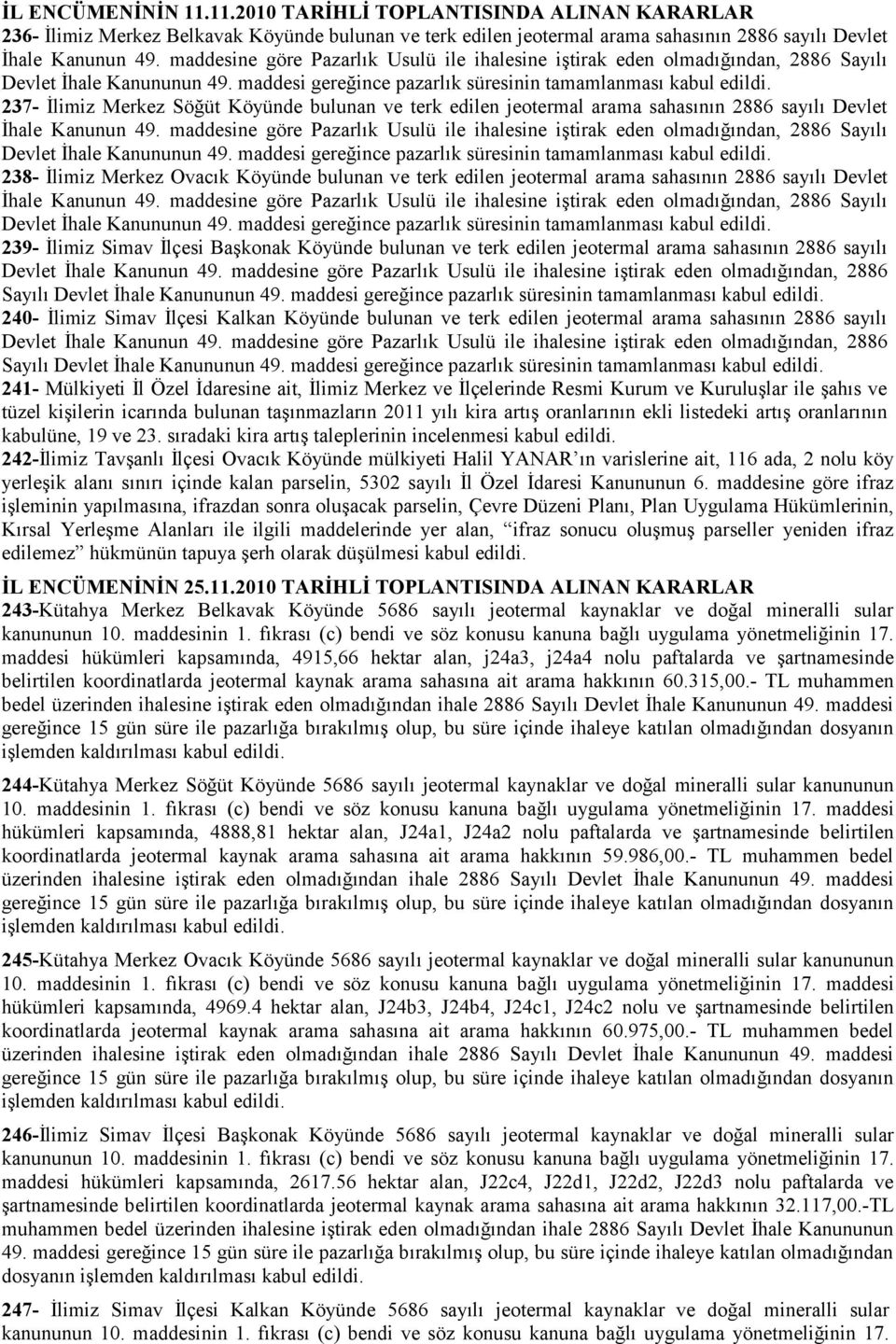 maddesi gereğince pazarlık süresinin tamamlanması kabul 237- İlimiz Merkez Söğüt Köyünde bulunan ve terk edilen jeotermal arama sahasının 2886 sayılı Devlet İhale Kanunun 49.