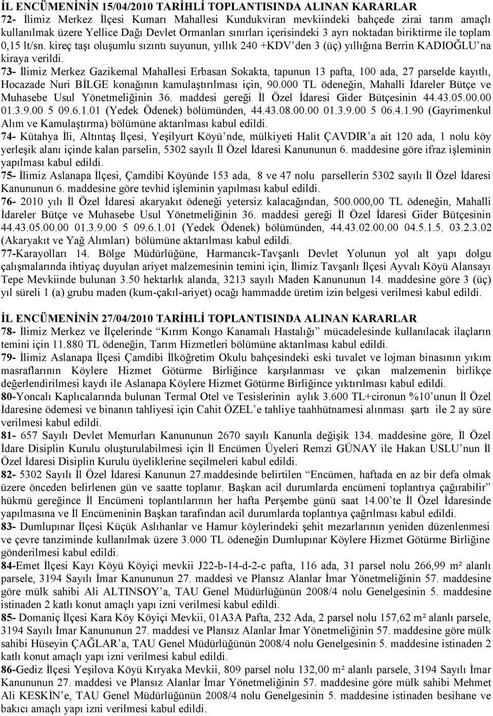 73- İlimiz Merkez Gazikemal Mahallesi Erbasan Sokakta, tapunun 13 pafta, 100 ada, 27 parselde kayıtlı, Hocazade Nuri BİLGE konağının kamulaştırılması için, 90.