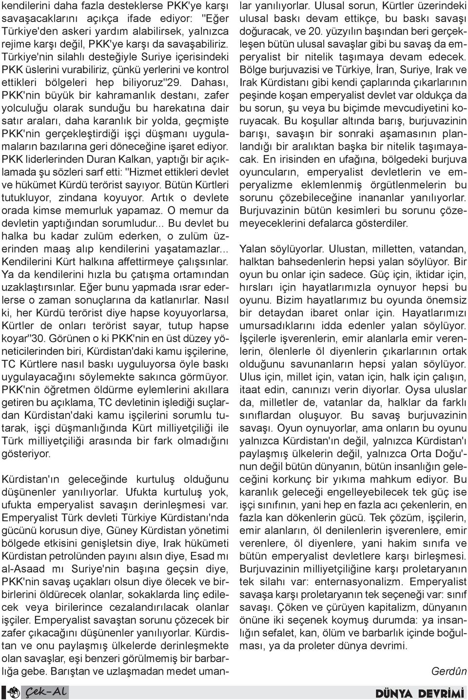 Dahası, PKK'nin büyük bir kahramanlık destanı, zafer yolculuğu olarak sunduğu bu harekatına dair satır araları, daha karanlık bir yolda, geçmişte PKK'nin gerçekleştirdiği işçi düşmanı uygulamaların