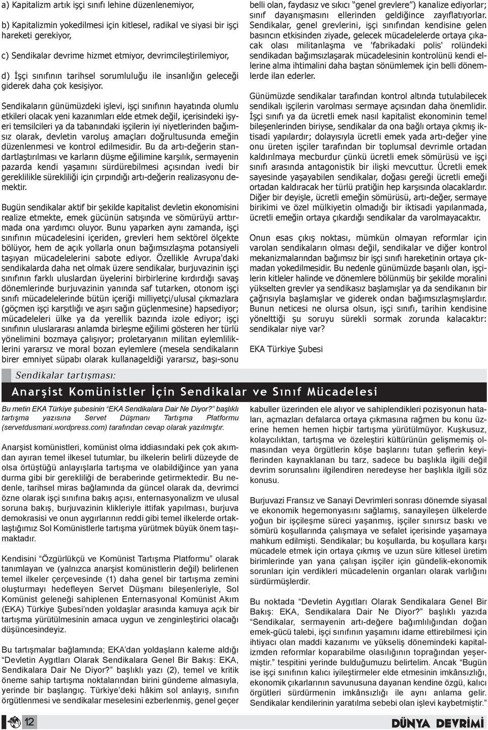 Sendikaların günümüzdeki işlevi, işçi sınıfının hayatında olumlu etkileri olacak yeni kazanımları elde etmek değil, içerisindeki işyeri temsilcileri ya da tabanındaki işçilerin iyi niyetlerinden