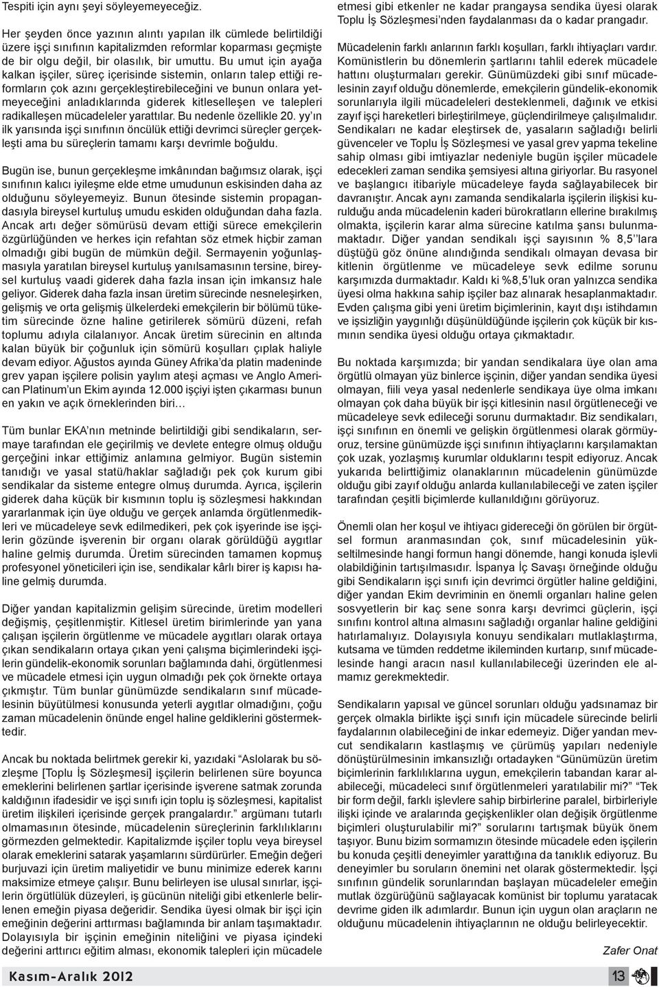 Bu umut için ayağa kalkan işçiler, süreç içerisinde sistemin, onların talep ettiği reformların çok azını gerçekleştirebileceğini ve bunun onlara yetmeyeceğini anladıklarında giderek kitleselleşen ve