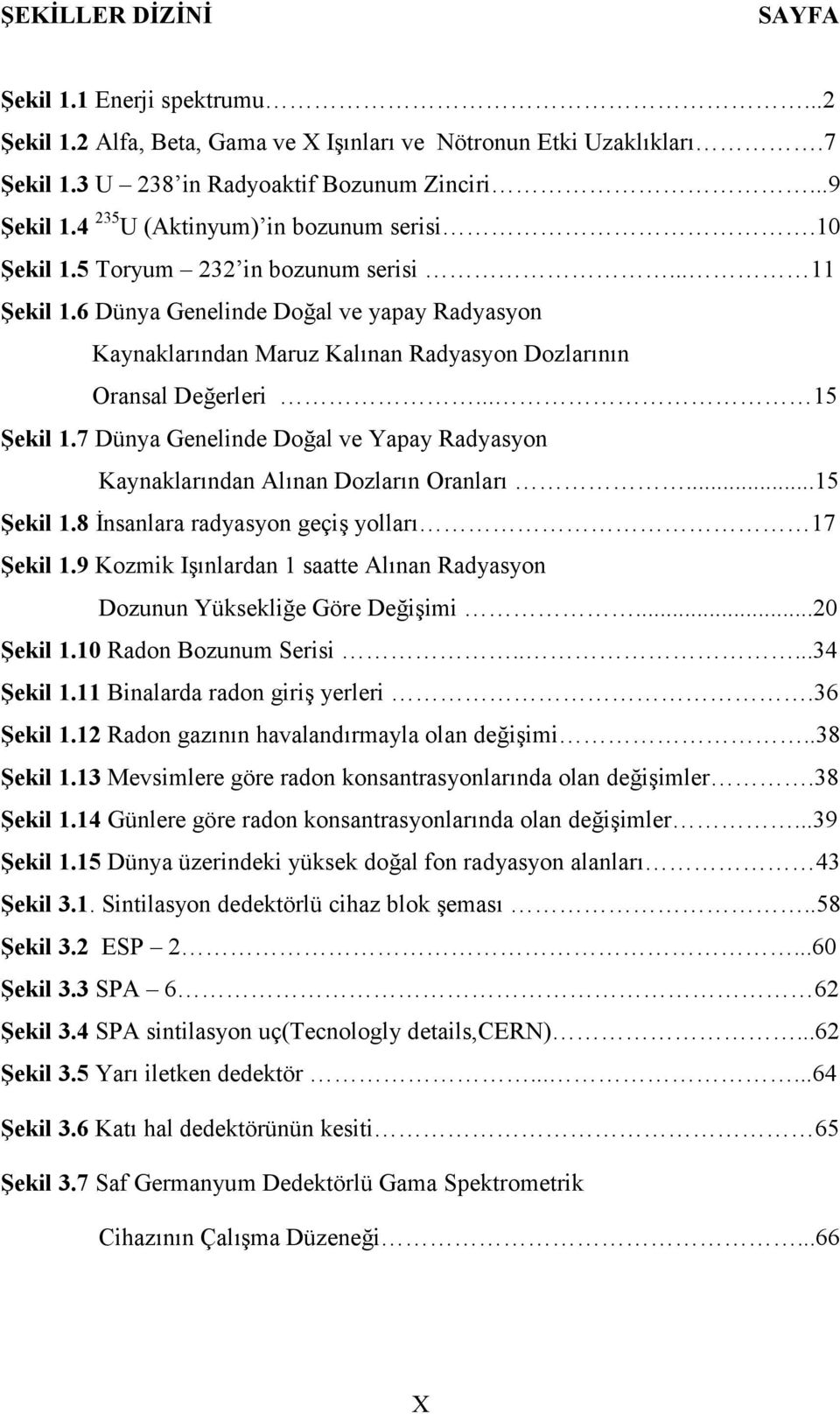 6 Dünya Genelinde Doğal ve yapay Radyasyon Kaynaklarından Maruz Kalınan Radyasyon Dozlarının Oransal Değerleri... 15 Şekil 1.