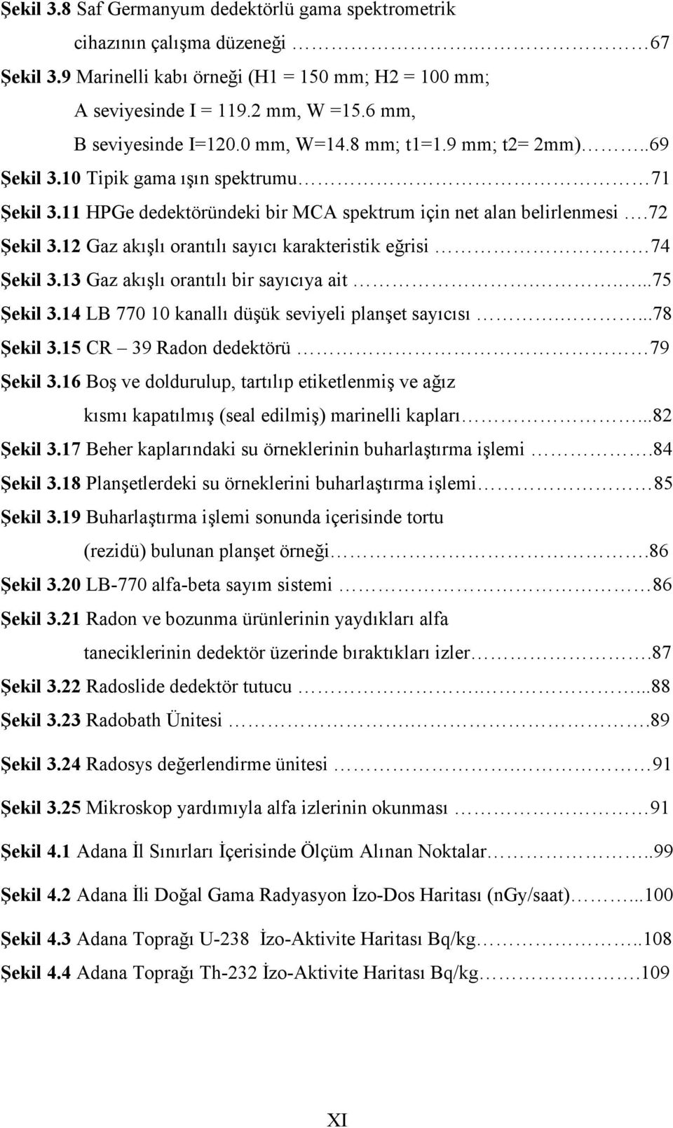 12 Gaz akışlı orantılı sayıcı karakteristik eğrisi 74 Şekil 3.13 Gaz akışlı orantılı bir sayıcıya ait.....75 Şekil 3.14 LB 770 10 kanallı düşük seviyeli planşet sayıcısı....78 Şekil 3.