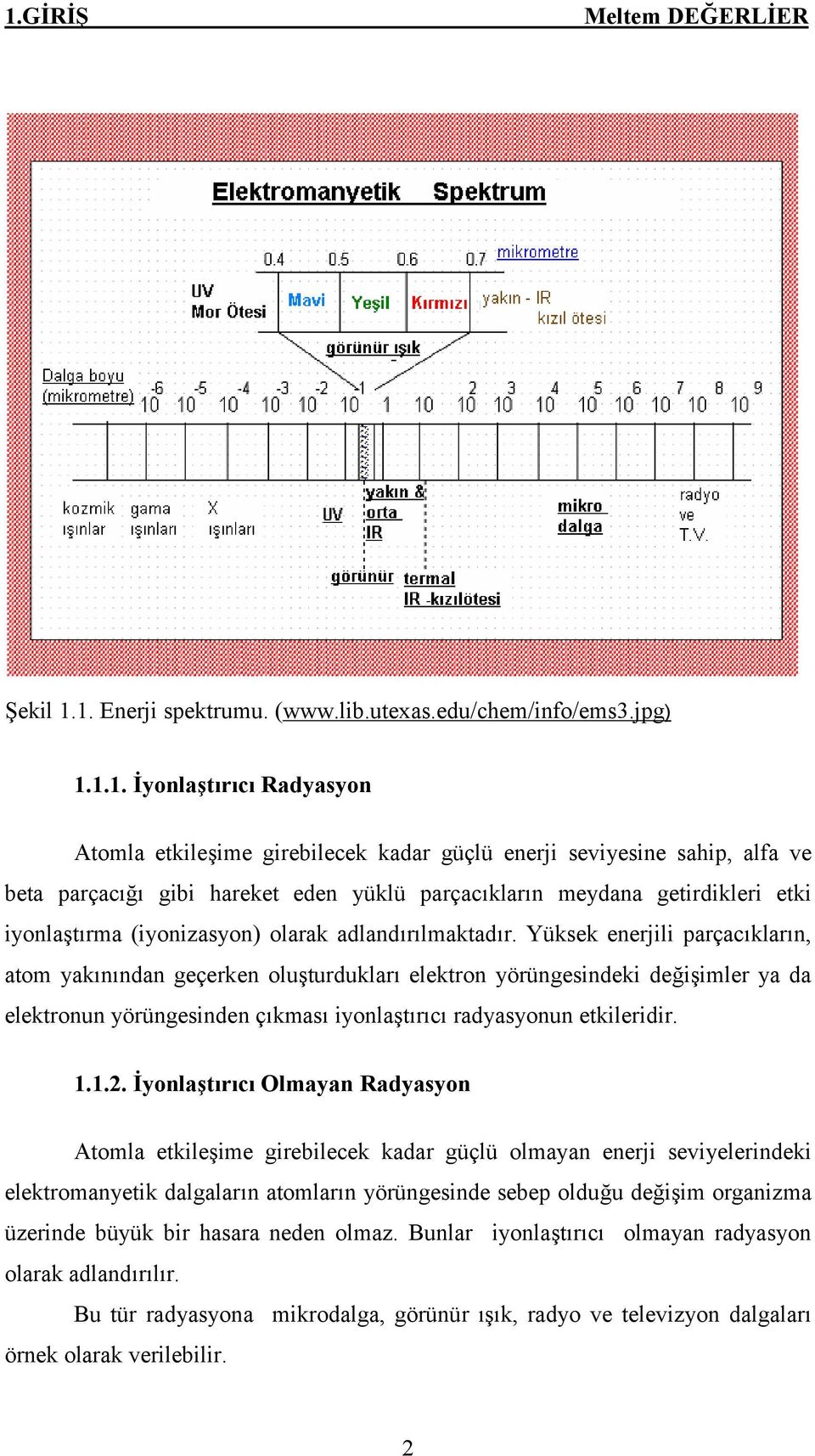 Yüksek enerjili parçacıkların, atom yakınından geçerken oluşturdukları elektron yörüngesindeki değişimler ya da elektronun yörüngesinden çıkması iyonlaştırıcı radyasyonun etkileridir. 1.1.2.