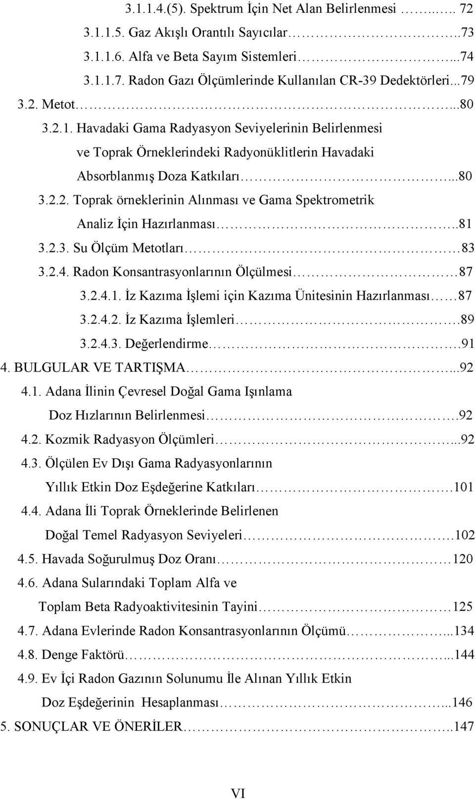 .81 3.2.3. Su Ölçüm Metotları 83 3.2.4. Radon Konsantrasyonlarının Ölçülmesi 87 3.2.4.1. İz Kazıma İşlemi için Kazıma Ünitesinin Hazırlanması 87 3.2.4.2. İz Kazıma İşlemleri.89 3.2.4.3. Değerlendirme.