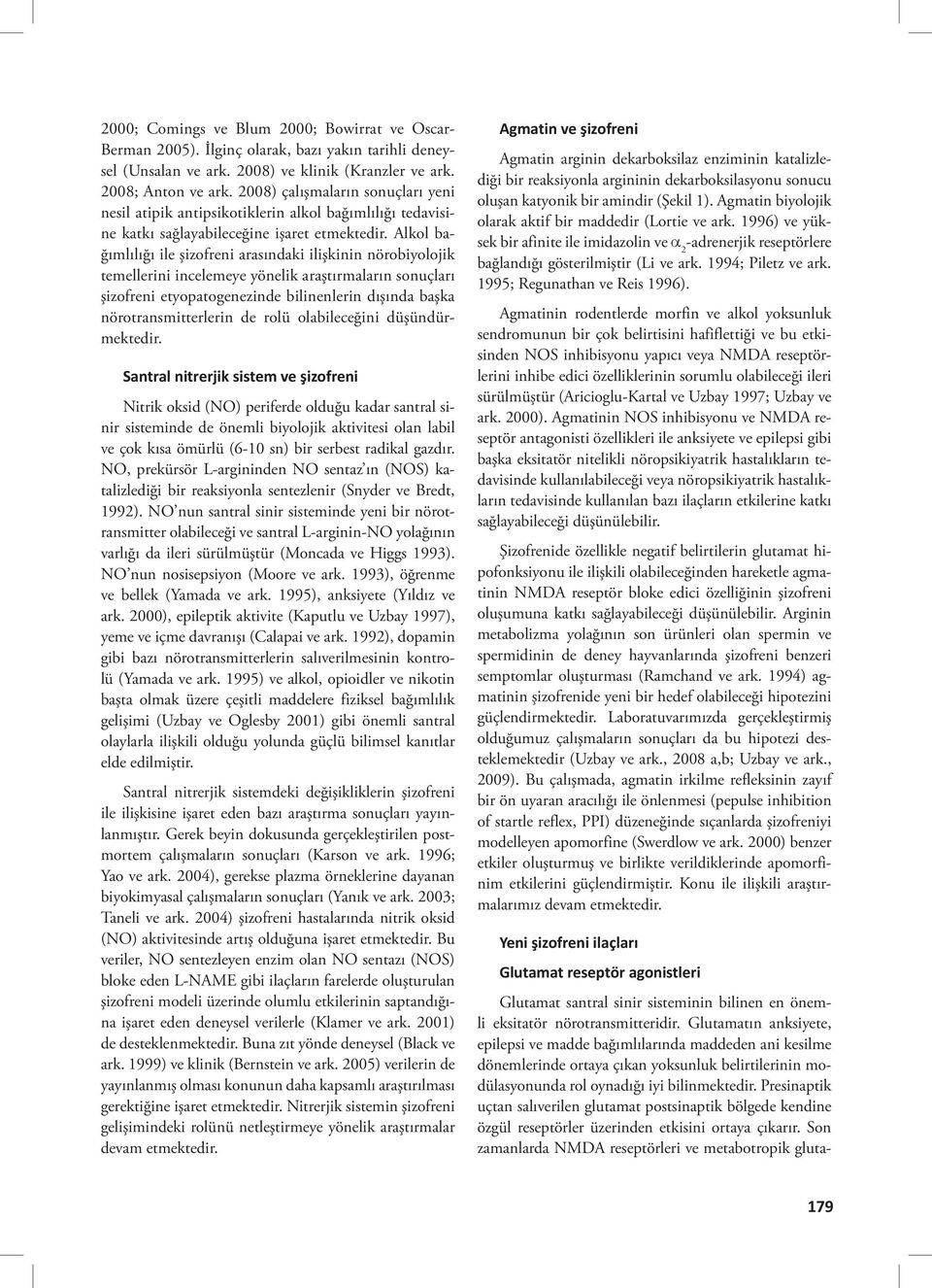 Alkol bağımlılığı ile şizofreni arasındaki ilişkinin nörobiyolojik temellerini incelemeye yönelik araştırmaların sonuçları şizofreni etyopatogenezinde bilinenlerin dışında başka nörotransmitterlerin