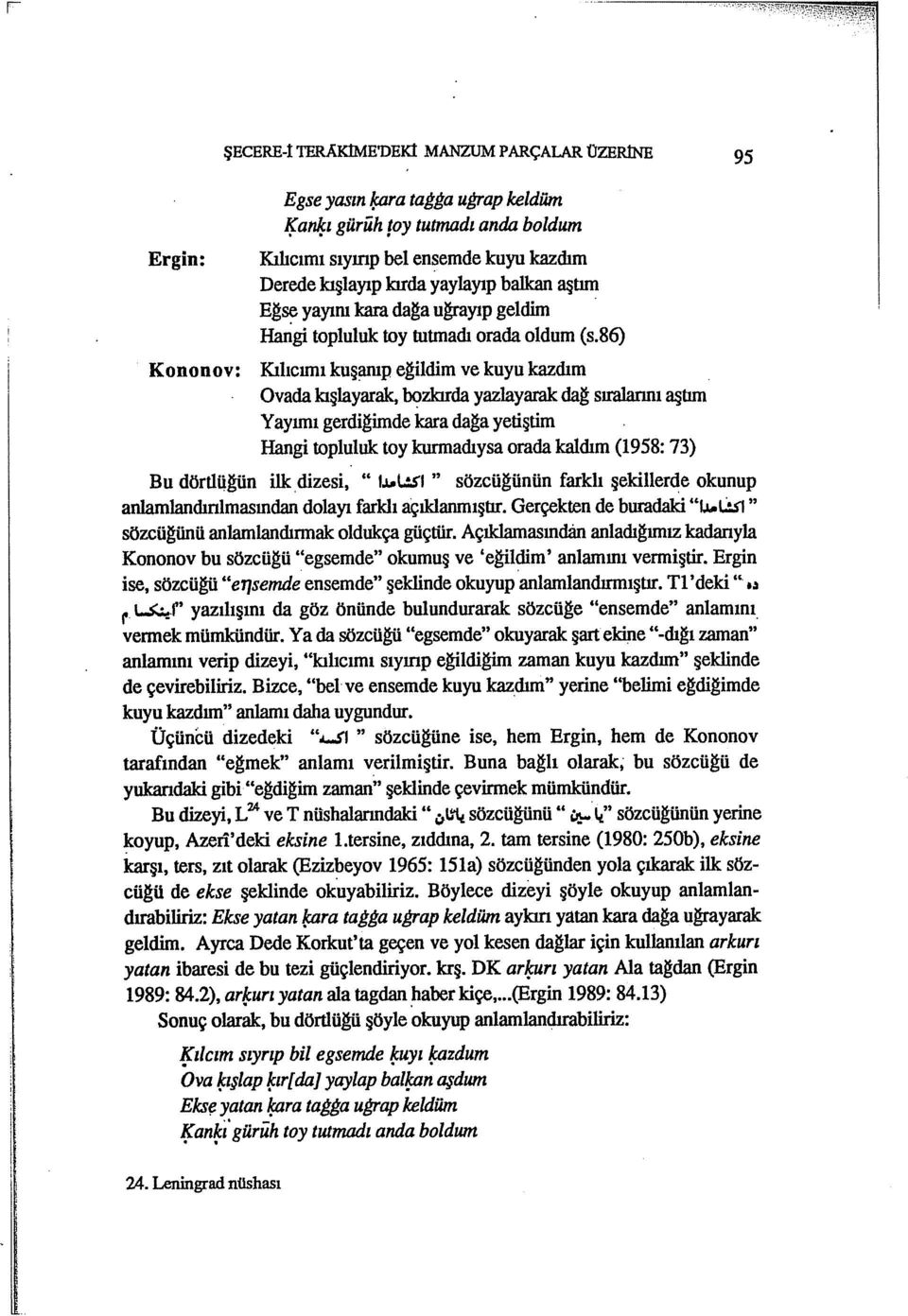 86) Kononov: Kılıcımı kuşanıp e~ildim ve kuyu kazdım Ovada kışlayarak, bozkırda yazlayarak da~ sıralarını aştım Yayımı gerdi~iınde kara da~a yetiştim Hangi topluluk toy kurmadıysa orada kaldım (1958: