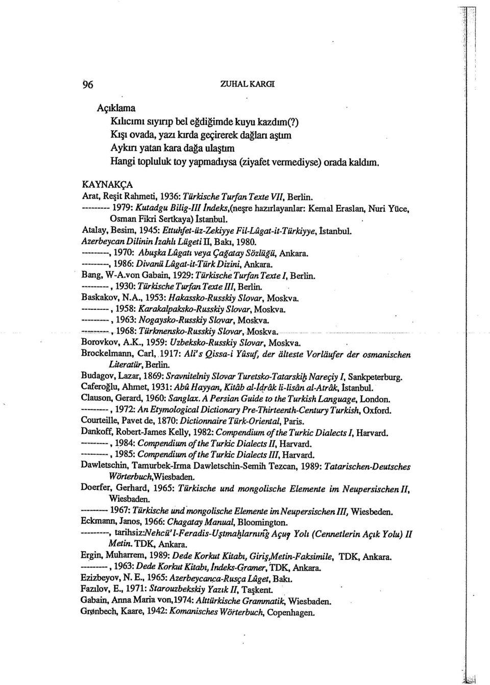 KAYNAKÇA Arat, Rc it Rahmeti, 1936: Türkische Turfan Texte V/I, Berlin. --------- 1979: Kutadgu Bi/ig-IlI Indeks,(nelife hazırlayanlar: Kemal Eraslan, Nuri Yüce, Osman Fikri Sertkaya) İstanbuL.