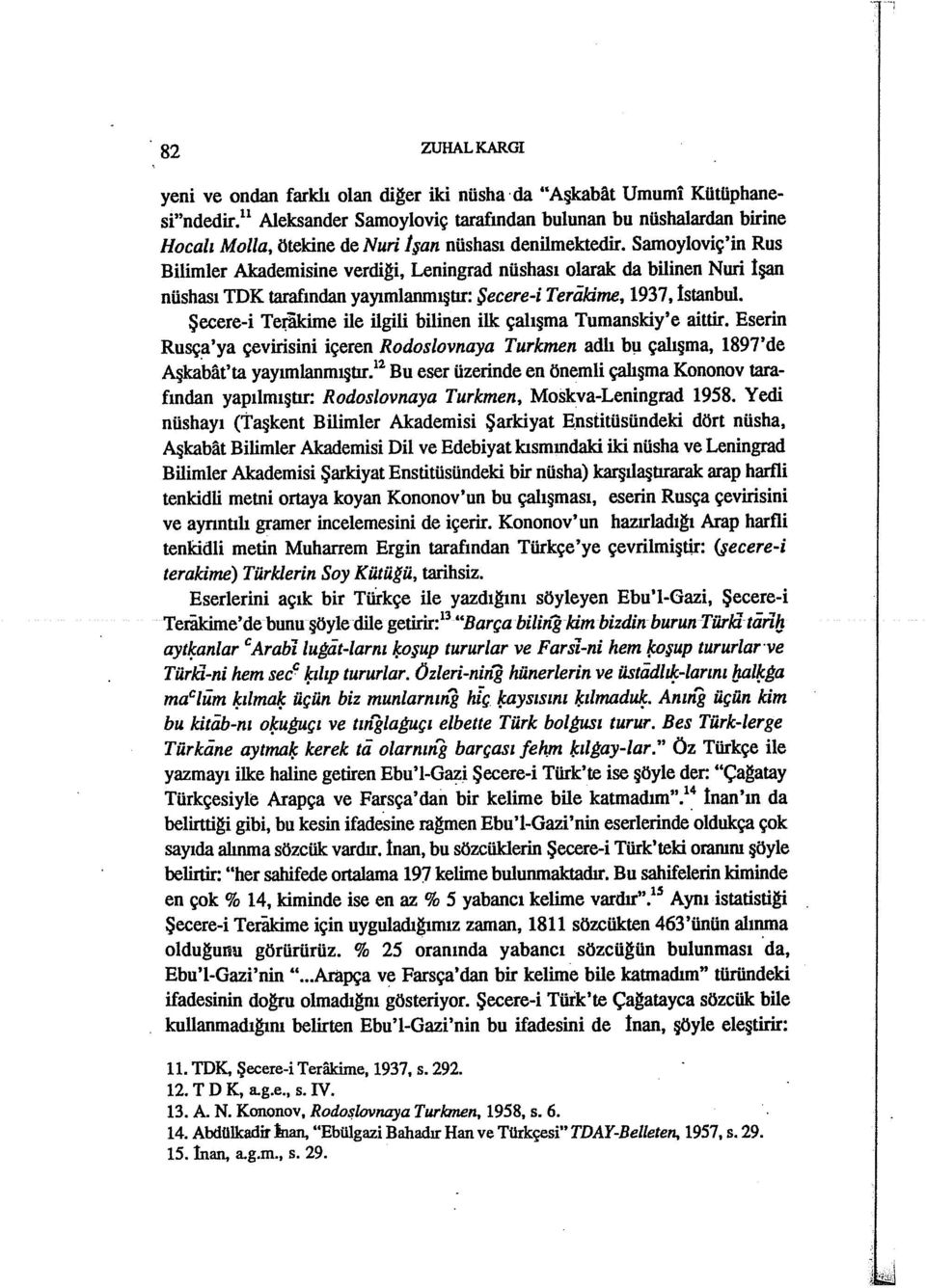 Samoyloviç'in Rus Bilimler Akademisine verdigi, Leningrad nüshası olarak da bilinen Nuri İşan nüshası TOK tarafından yayımlanmıştır: Şecere-i Terakime, 1937, İstanbul.