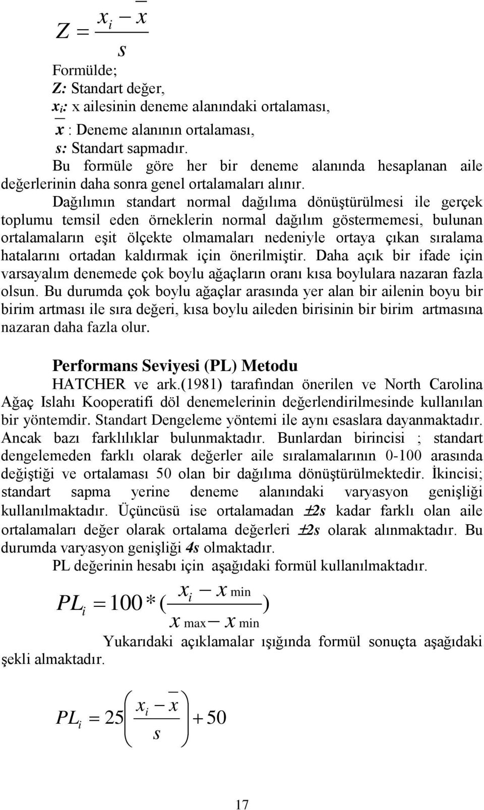 Dağılımın standart normal dağılıma dönüştürülmesi ile gerçek toplumu temsil eden örneklerin normal dağılım göstermemesi, bulunan ortalamaların eşit ölçekte olmamaları nedeniyle ortaya çıkan sıralama