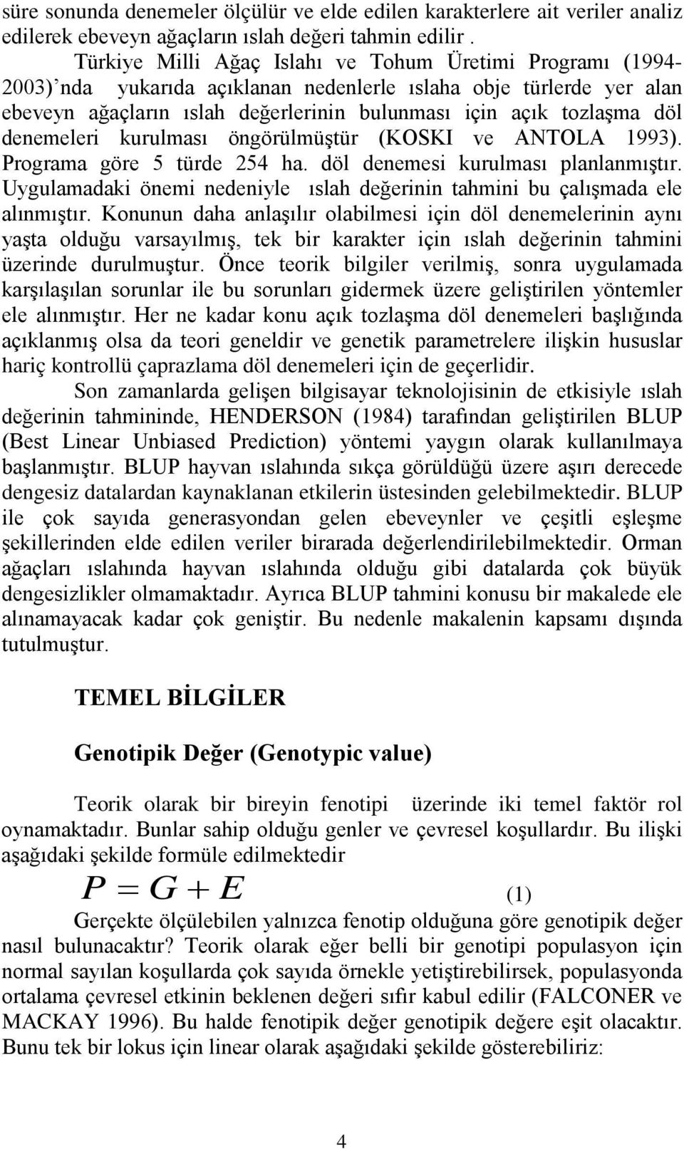 denemeleri kurulması öngörülmüştür (KOSKI ve ANTOLA 1993). Programa göre 5 türde 254 ha. döl denemesi kurulması planlanmıştır.