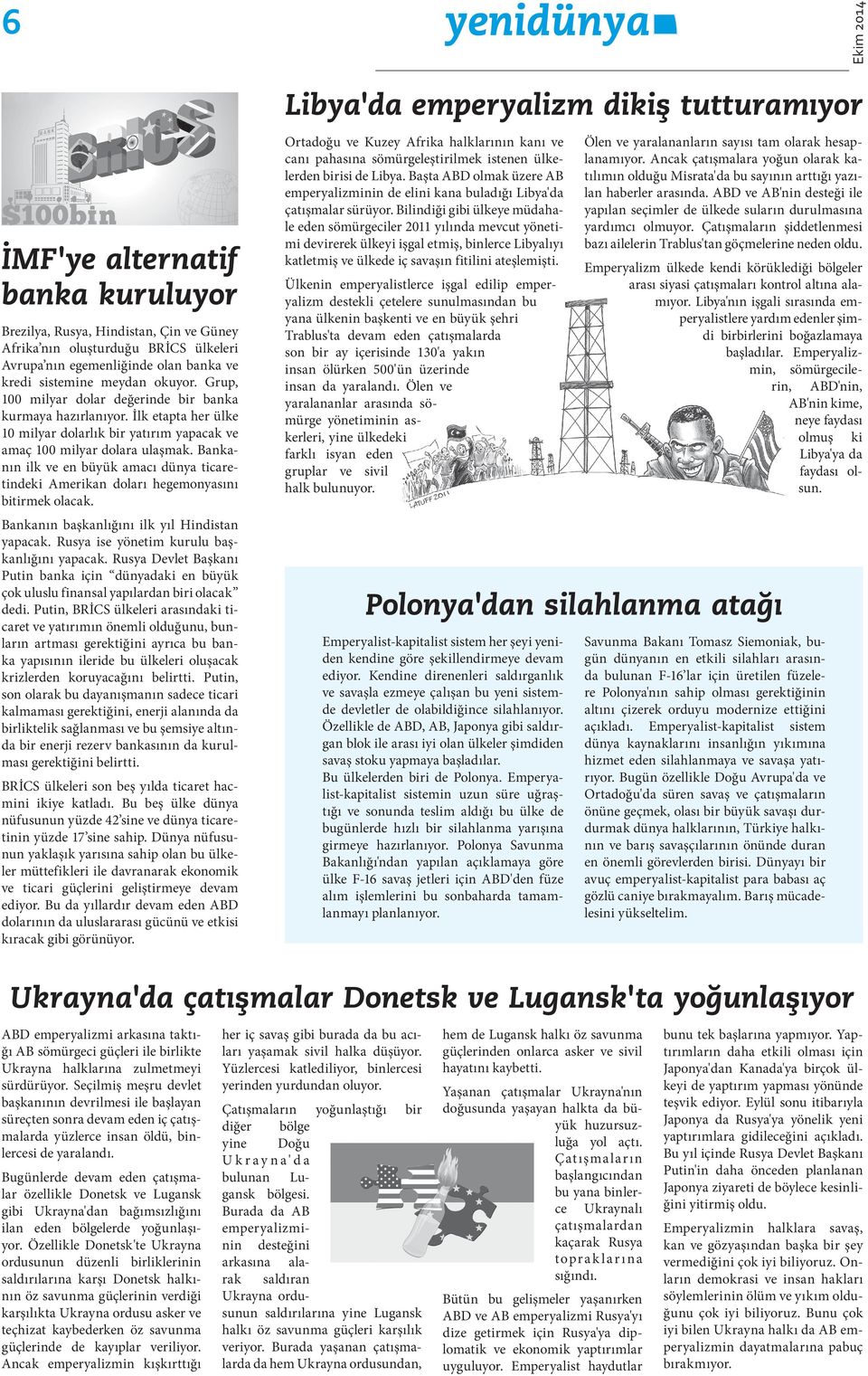 Bankanın ilk ve en büyük amacı dünya ticaretindeki Amerikan doları hegemonyasını bitirmek olacak. Bankanın başkanlığını ilk yıl Hindistan yapacak. Rusya ise yönetim kurulu başkanlığını yapacak.