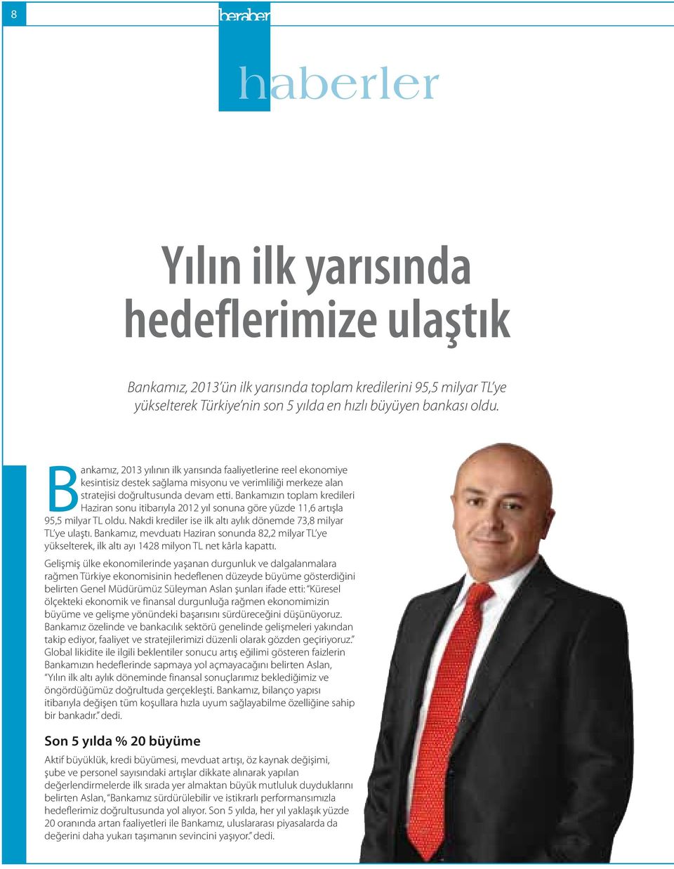 Bankamızın toplam kredileri Haziran sonu itibarıyla 2012 yıl sonuna göre yüzde 11,6 artışla 95,5 milyar TL oldu. Nakdi krediler ise ilk altı aylık dönemde 73,8 milyar TL ye ulaştı.