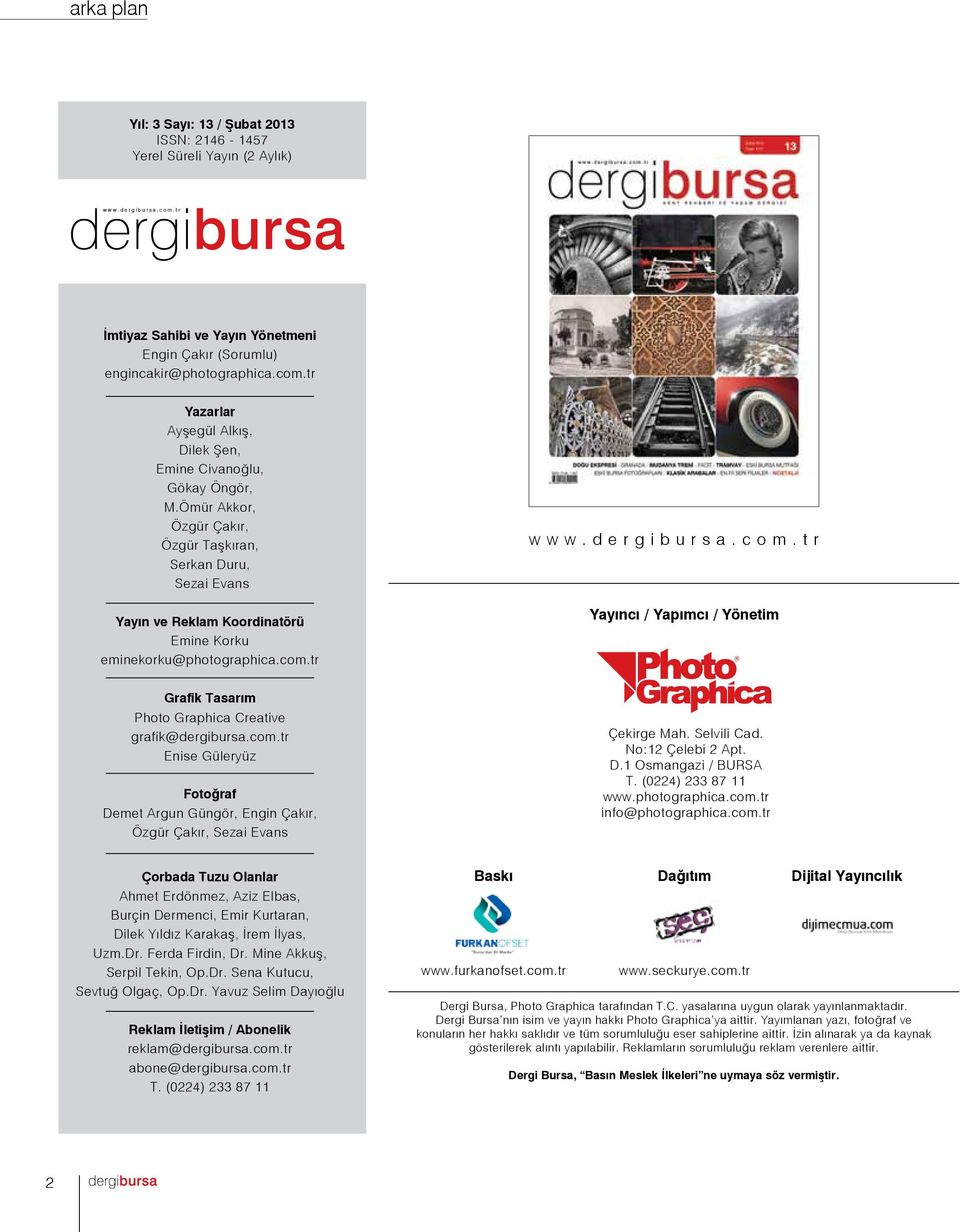 tr www.dergibursa.com.tr Yayıncı / Yapımcı / Yönetim Grafik Tasarım Photo Graphica Creative grafik@dergibursa.com.tr Enise Güleryüz Fotoğraf Demet Argun Güngör, Engin Çakır, Özgür Çakır, Sezai Evans Çekirge Mah.