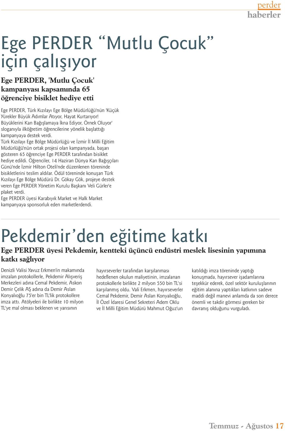 Türk Kýzýlayý Ege Bölge Müdürlüðü ve Ýzmir Ýl Milli Eðitim Müdürlüðü'nün ortak projesi olan kampanyada, baþarý gösteren 65 öðrenciye Ege PERDER tarafýndan bisiklet hediye edildi.