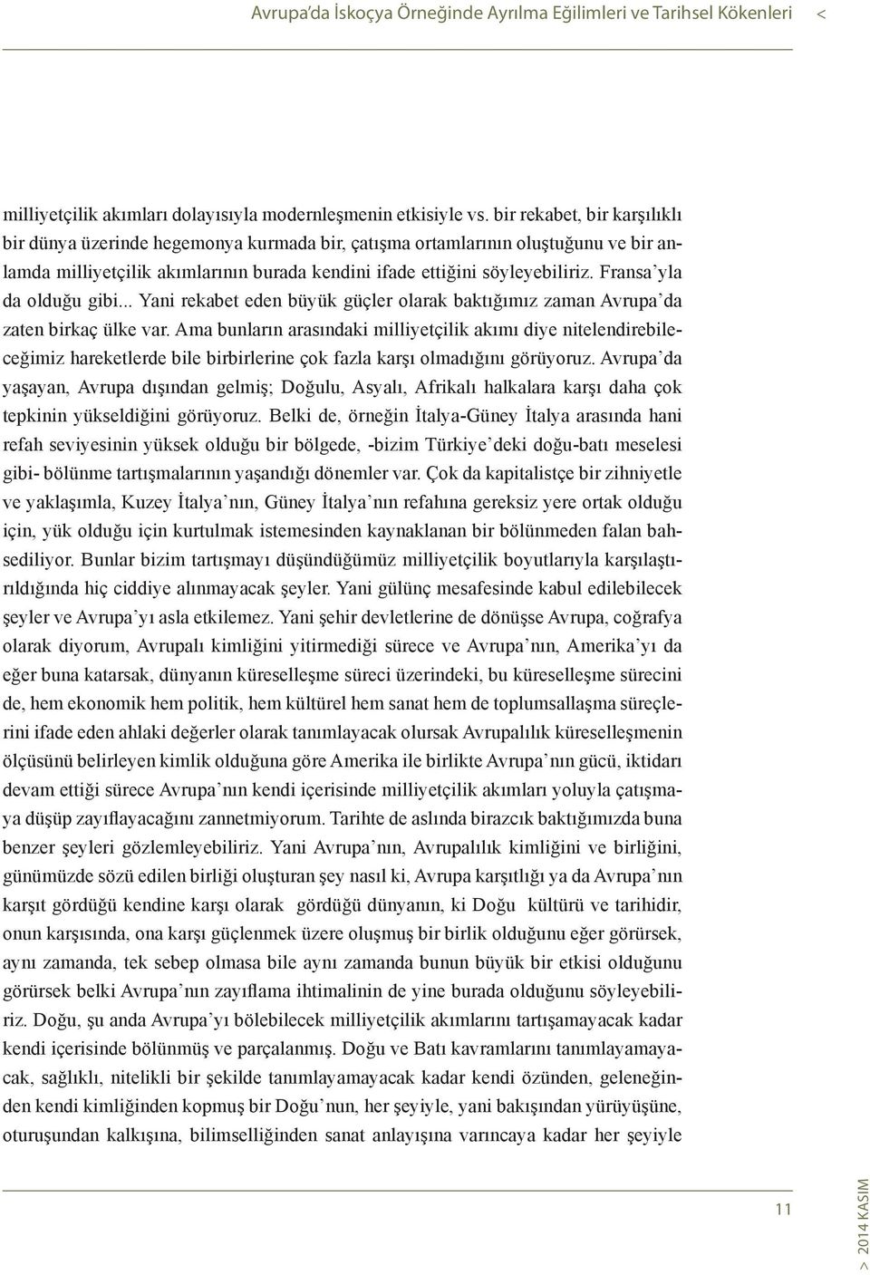 Fransa yla da olduğu gibi... Yani rekabet eden büyük güçler olarak baktığımız zaman Avrupa da zaten birkaç ülke var.