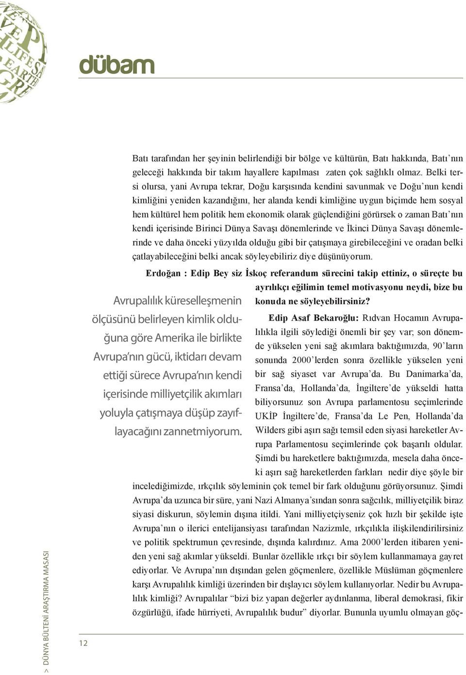 hem ekonomik olarak güçlendiğini görürsek o zaman Batı nın kendi içerisinde Birinci Dünya Savaşı dönemlerinde ve İkinci Dünya Savaşı dönemlerinde ve daha önceki yüzyılda olduğu gibi bir çatışmaya