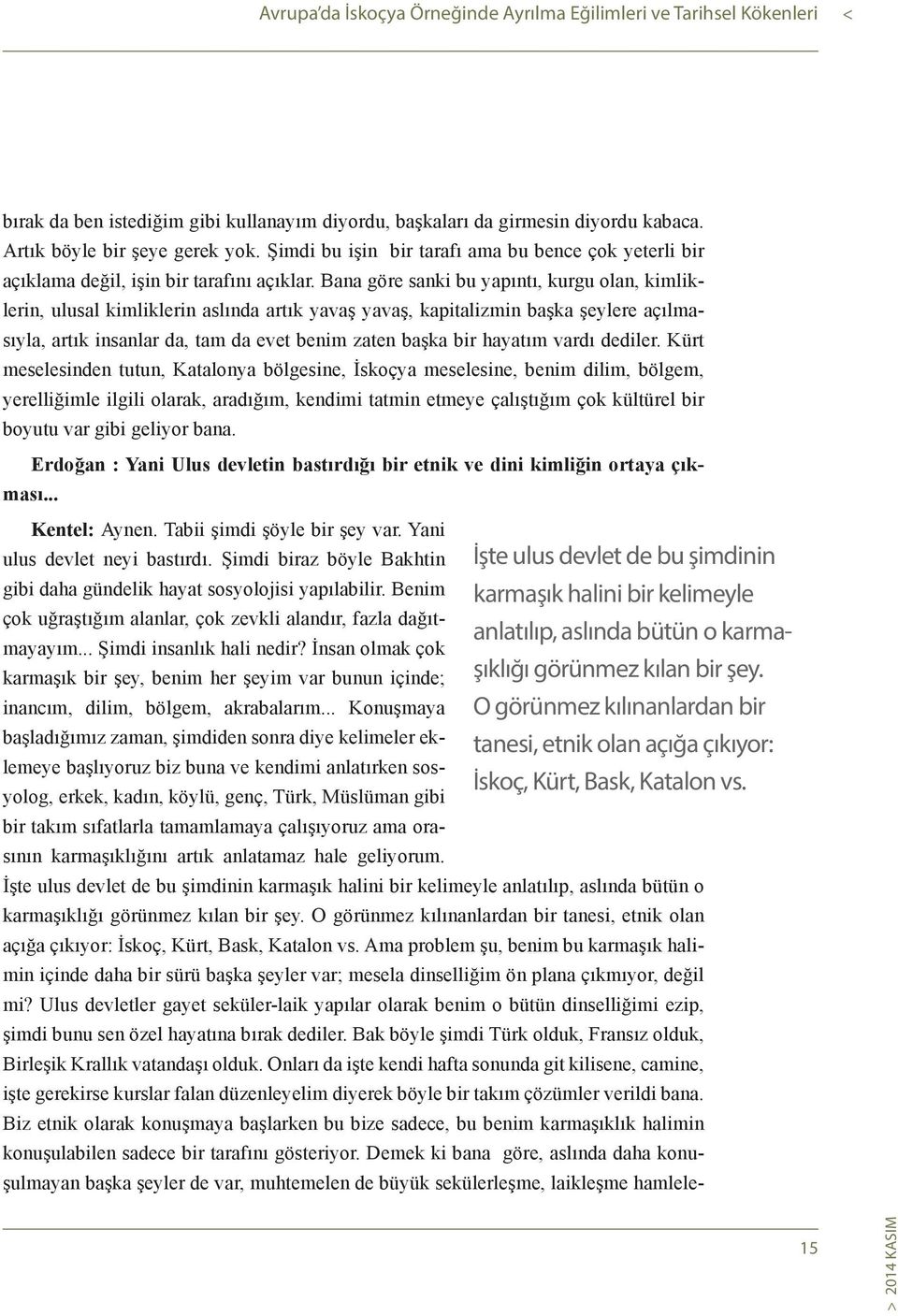 Bana göre sanki bu yapıntı, kurgu olan, kimliklerin, ulusal kimliklerin aslında artık yavaş yavaş, kapitalizmin başka şeylere açılmasıyla, artık insanlar da, tam da evet benim zaten başka bir hayatım