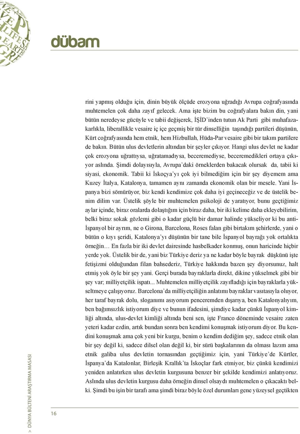 taşındığı partileri düşünün, Kürt coğrafyasında hem etnik, hem Hizbullah, Hüda-Par vesaire gibi bir takım partilere de bakın. Bütün ulus devletlerin altından bir şeyler çıkıyor.