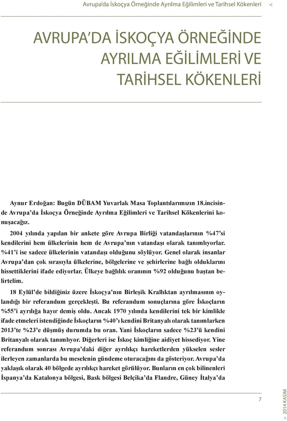 2004 yılında yapılan bir ankete göre Avrupa Birliği vatandaşlarının %47 si kendilerini hem ülkelerinin hem de Avrupa nın vatandaşı olarak tanımlıyorlar.