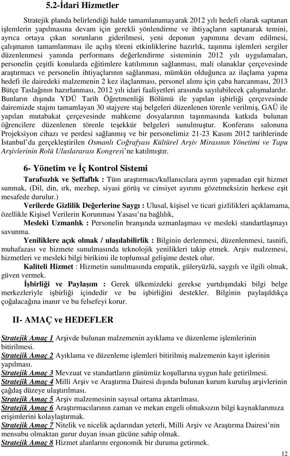 performans değerlendirme sisteminin 2012 yılı uygulamaları, personelin çeşitli konularda eğitimlere katılımının sağlanması, mali olanaklar çerçevesinde araştırmacı ve personelin ihtiyaçlarının