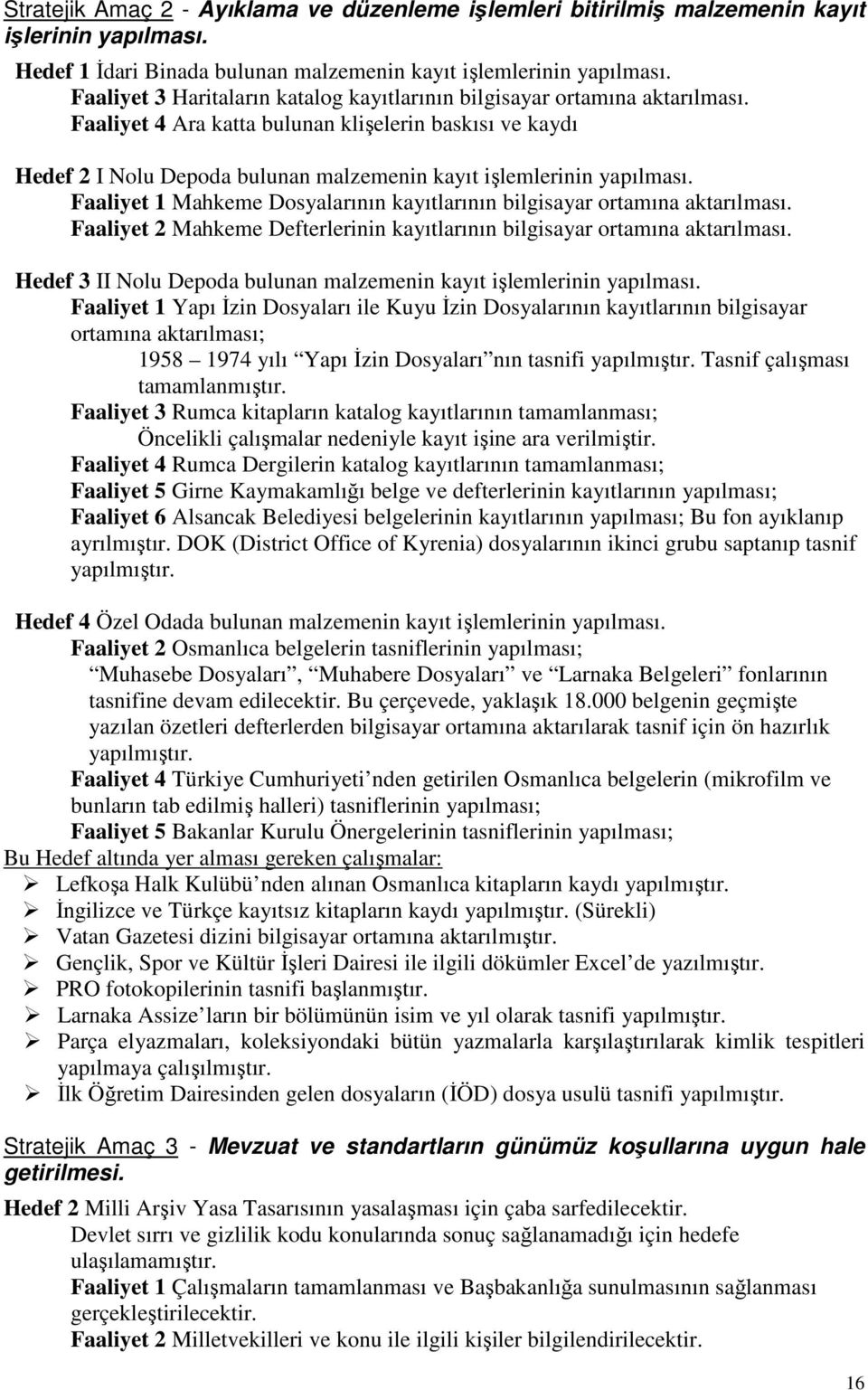 Faaliyet 4 Ara katta bulunan klişelerin baskısı ve kaydı Hedef 2 I Nolu Depoda bulunan malzemenin kayıt işlemlerinin yapılması.