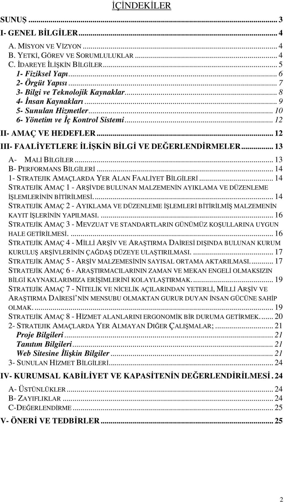 .. 12 III- FAALİYETLERE İLİŞKİN BİLGİ VE DEĞERLENDİRMELER... 13 A- MALİ BİLGİLER... 13 B- PERFORMANS BİLGİLERİ... 14 1- STRATEJIK AMAÇLARDA YER ALAN FAALİYET BİLGİLERİ.