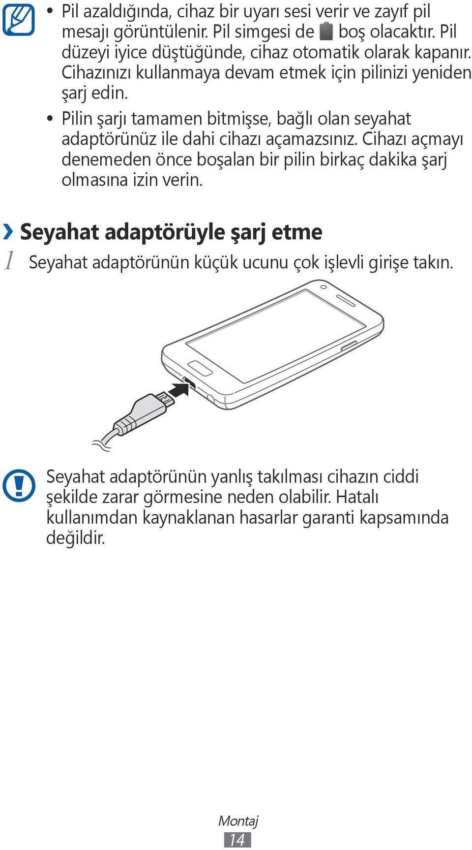 Cihazı açmayı denemeden önce boşalan bir pilin birkaç dakika şarj olmasına izin verin.