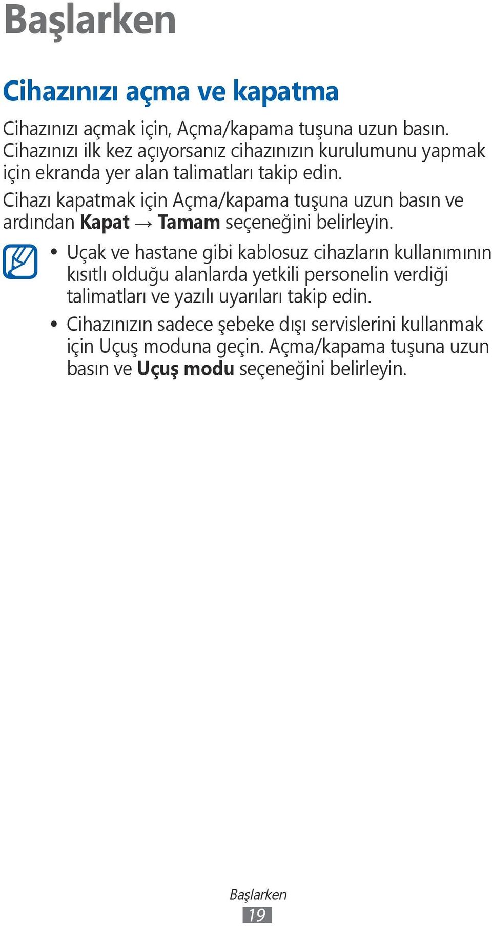 Cihazı kapatmak için Açma/kapama tuşuna uzun basın ve ardından Kapat Tamam seçeneğini belirleyin.