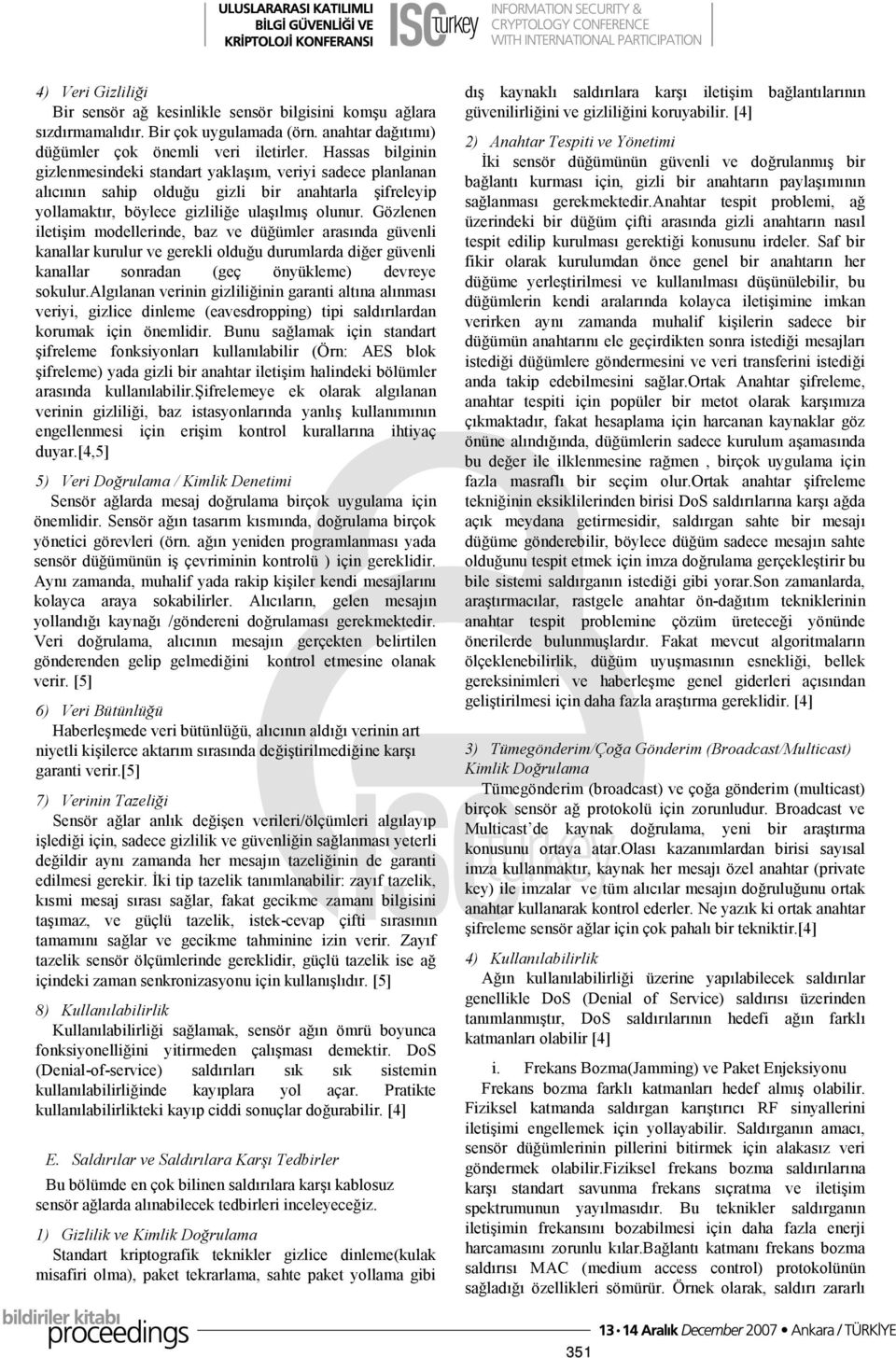 Gözlenen iletişim modellerinde, baz ve düğümler arasında güvenli kanallar kurulur ve gerekli olduğu durumlarda diğer güvenli kanallar sonradan (geç önyükleme) devreye sokulur.