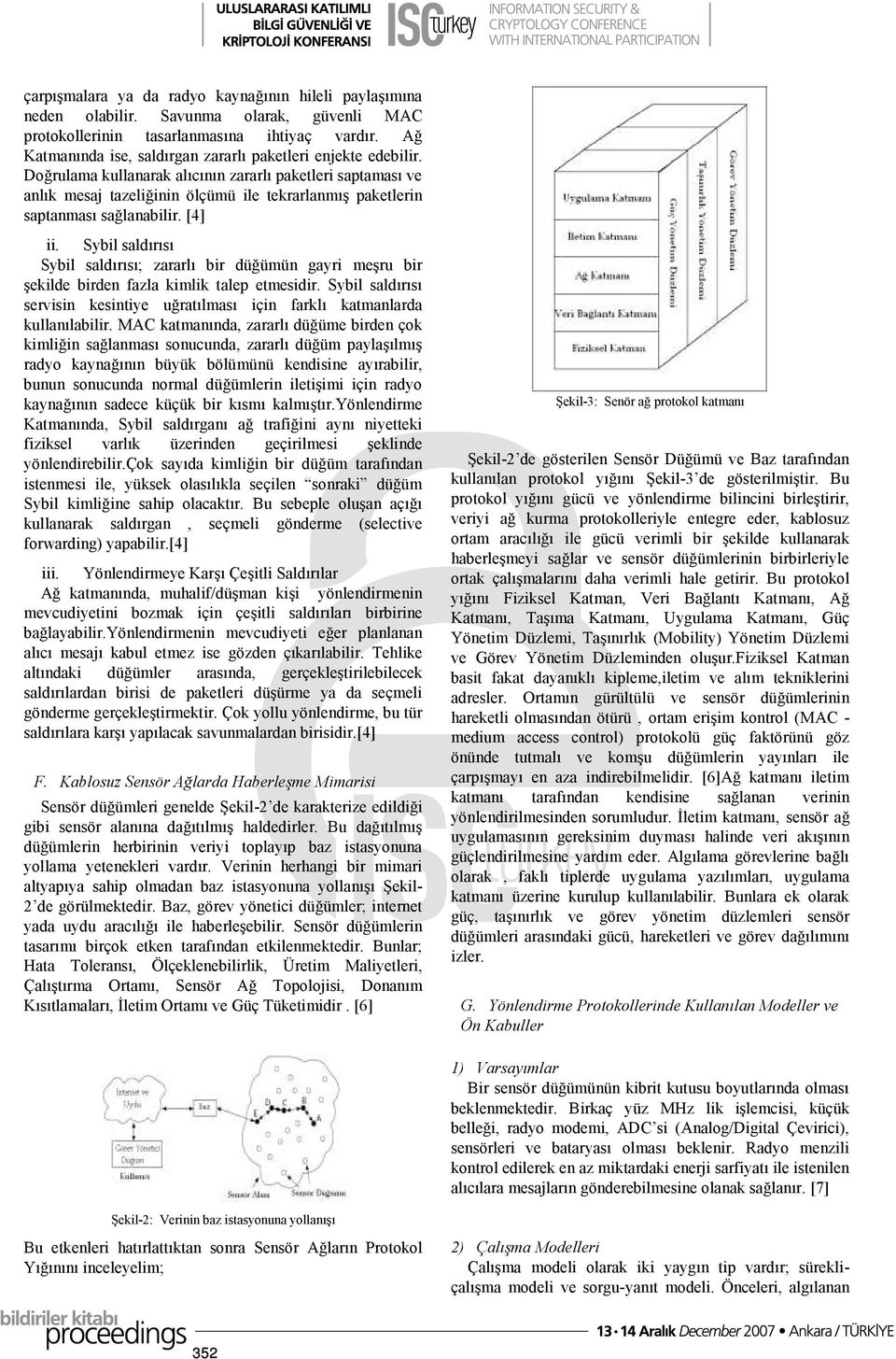 Doğrulama kullanarak alıcının zararlı paketleri saptaması ve anlık mesaj tazeliğinin ölçümü ile tekrarlanmış paketlerin saptanması sağlanabilir. [4] ii.