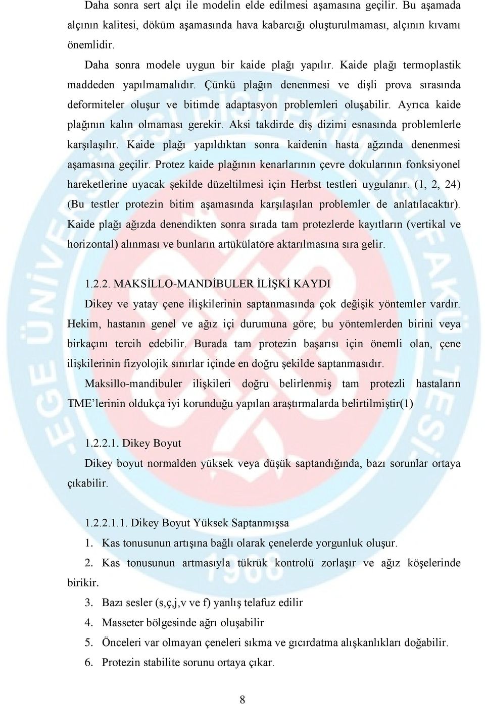 Çünkü plağın denenmesi ve dişli prova sırasında deformiteler oluşur ve bitimde adaptasyon problemleri oluşabilir. Ayrıca kaide plağının kalın olmaması gerekir.