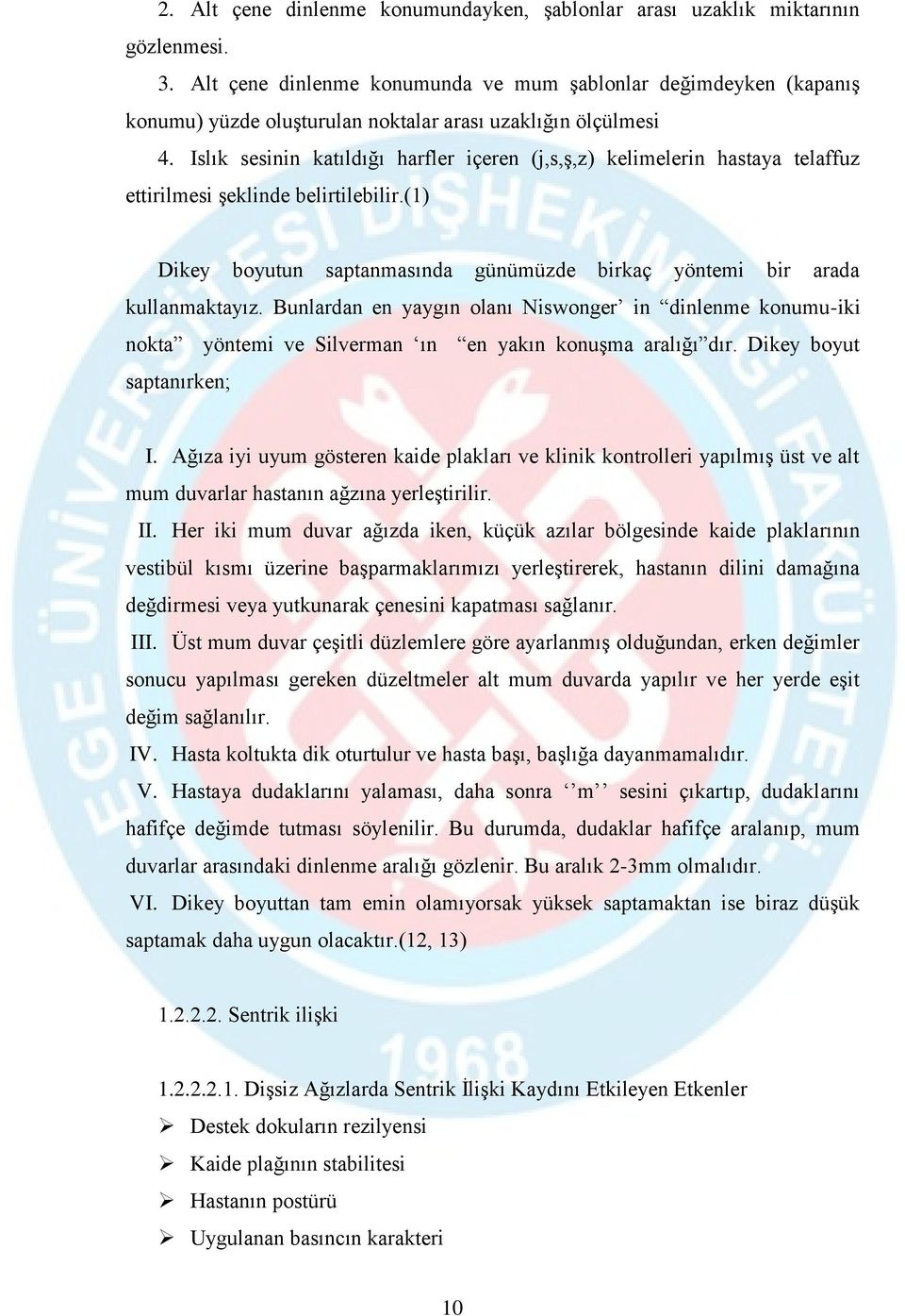 Islık sesinin katıldığı harfler içeren (j,s,ş,z) kelimelerin hastaya telaffuz ettirilmesi şeklinde belirtilebilir.(1) Dikey boyutun saptanmasında günümüzde birkaç yöntemi bir arada kullanmaktayız.