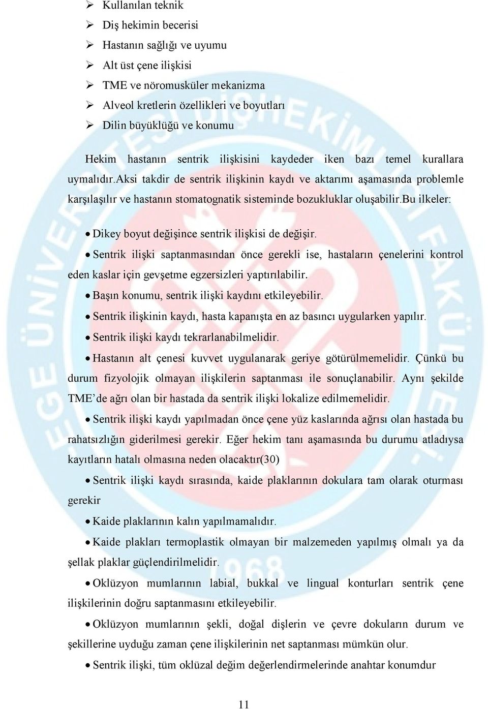 aksi takdir de sentrik ilişkinin kaydı ve aktarımı aşamasında problemle karşılaşılır ve hastanın stomatognatik sisteminde bozukluklar oluşabilir.