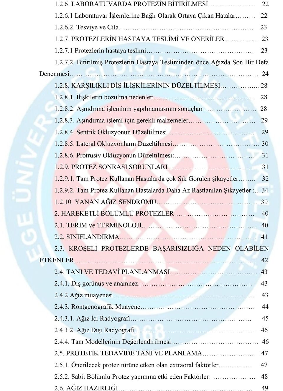 2.8.3. Aşındırma işlemi için gerekli malzemeler 29 1.2.8.4. Sentrik Okluzyonun Düzeltilmesi 29 1.2.8.5. Lateral Oklüzyonların Düzeltilmesi 30 1.2.8.6. Protrusiv Oklüzyonun Düzeltilmesi: 31 1.2.9. PROTEZ SONRASI SORUNLARI 31 1.