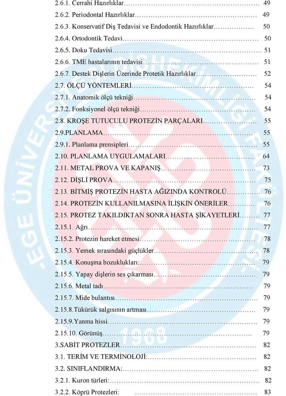 PLANLAMA 55 2.9.1. Planlama prensipleri 55 2.10. PLANLAMA UYGULAMALARI 64 2.11. METAL PROVA VE KAPANIŞ 73 2.12. DİŞLİ PROVA 75 2.13. BİTMİŞ PROTEZİN HASTA AĞIZINDA KONTROLÜ 76 2.14.