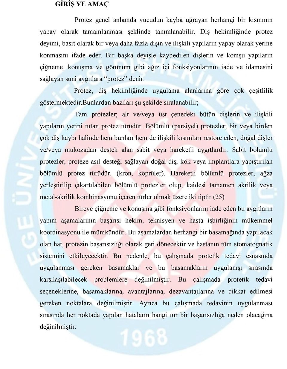 Bir başka deyişle kaybedilen dişlerin ve komşu yapıların çiğneme, konuşma ve görünüm gibi ağız içi fonksiyonlarının iade ve idamesini sağlayan suni aygıtlara protez denir.