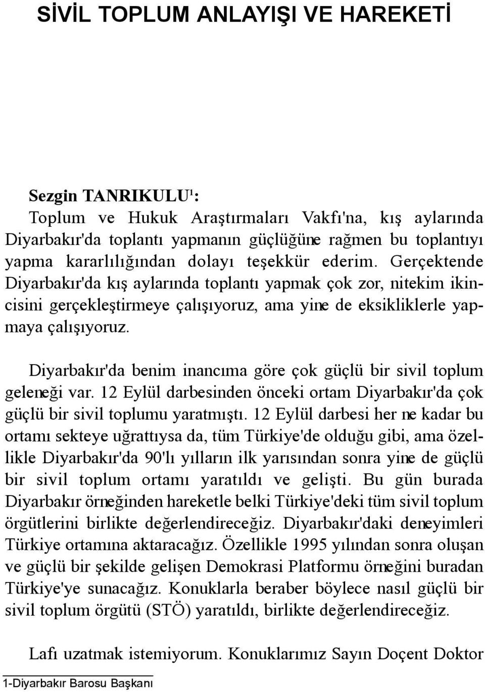 Diyarbakýr'da benim inancýma göre çok güçlü bir sivil toplum geleneði var. 12 Eylül darbesinden önceki ortam Diyarbakýr'da çok güçlü bir sivil toplumu yaratmýþtý.